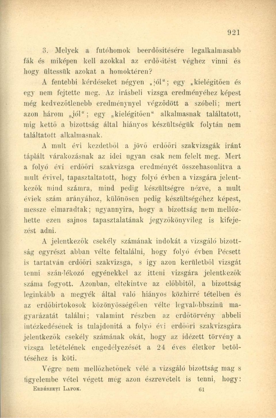 Az írásbeli vizsga eredményéhez képest még kedvezőtlenebb eredménynyel végződött a szóbeli; mert azon három jól"; egy kielégítően" alkalmasnak találtatott, mig kettő a bizottság által hiányos
