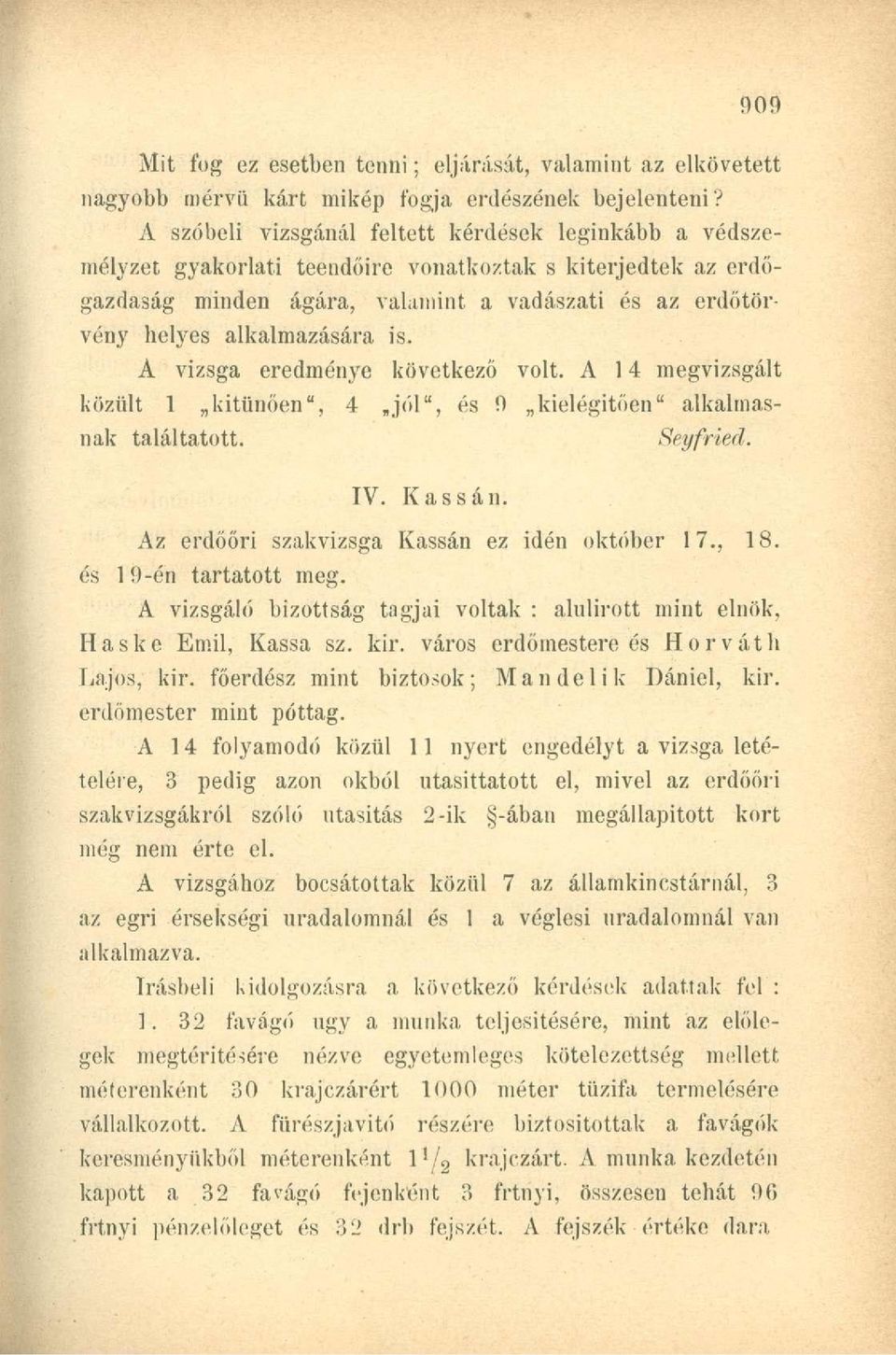 is. A vizsga eredménye következő volt. A 14 megvizsgált közült 1 kitűnően", 4 jól", és 9 kielégítően" alkalmasnak találtatott. Seyfried. IV. Kassán. Az erdőőri szakvizsga Kassán ez idén október 17.