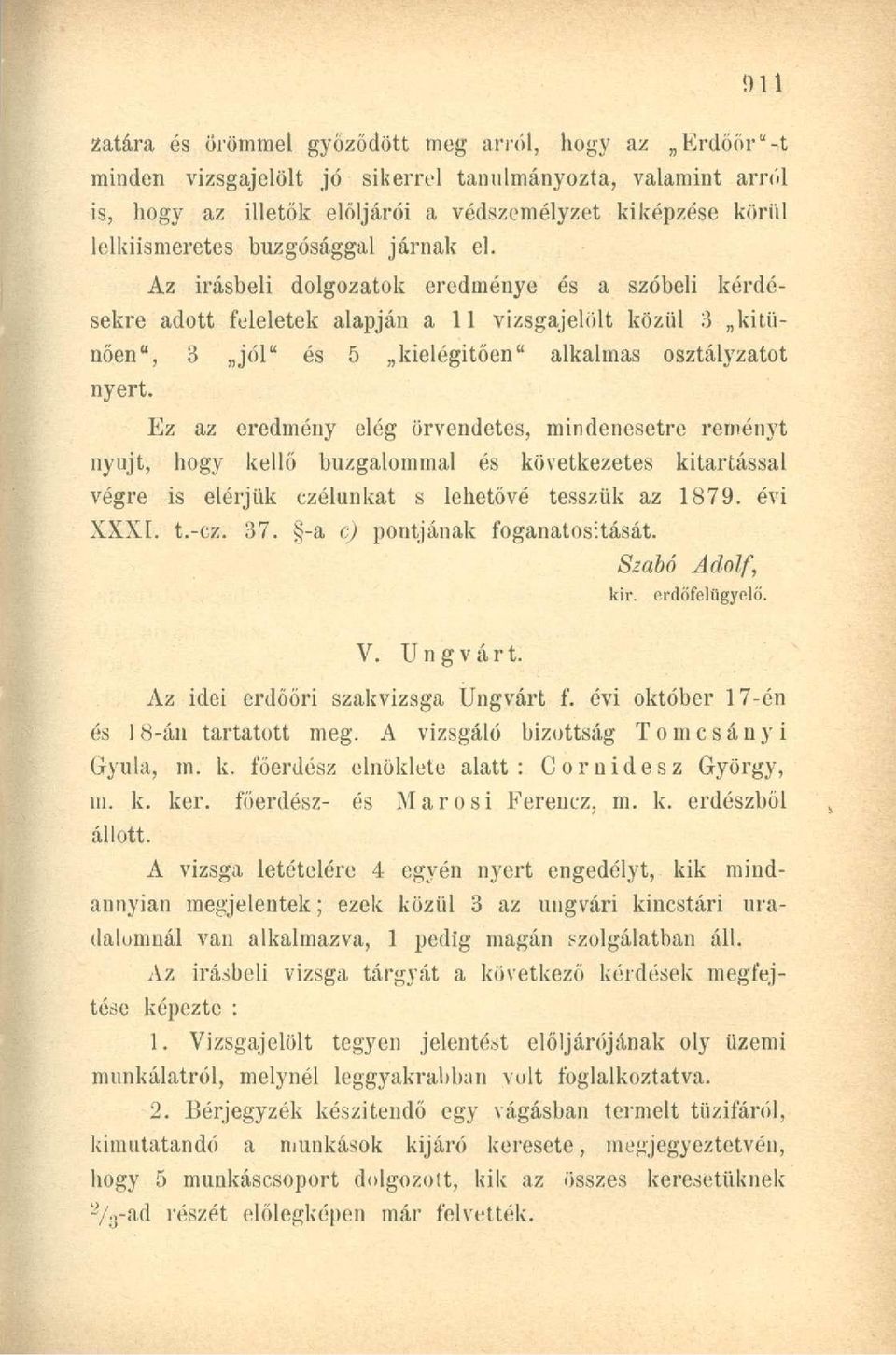 Ez az eredmény elég örvendetes, mindenesetre reményt nyújt, hogy kellő buzgalommal és következetes kitartással végre is elérjük czélunkat s lehetővé tesszük az 1879. évi XXXI. t.-cz. 37.