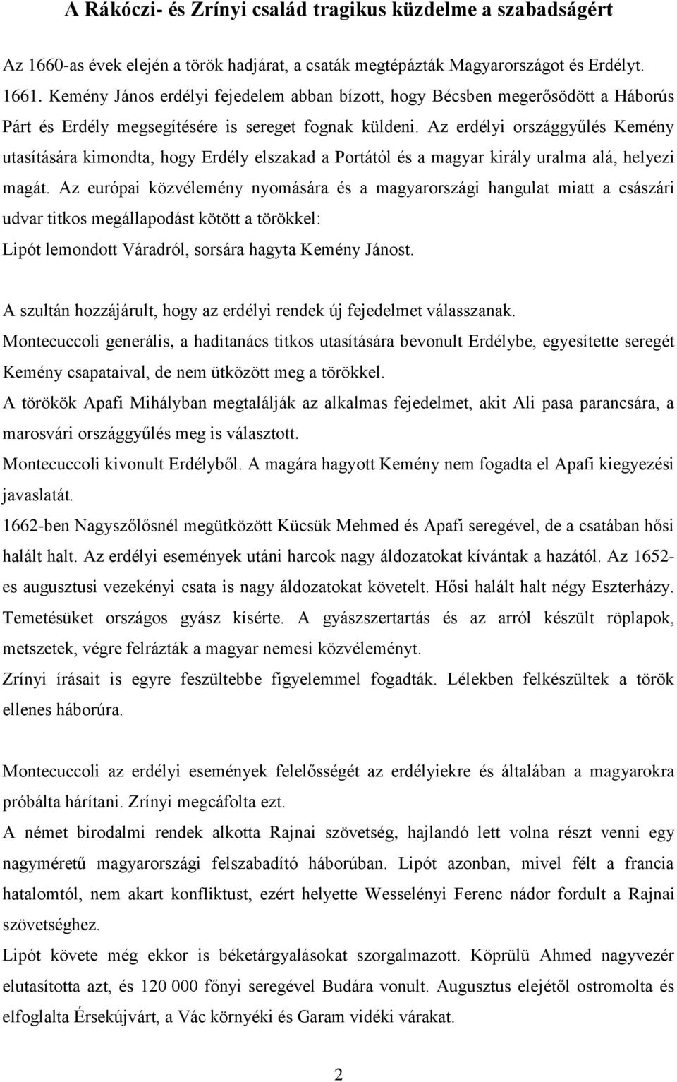 Az erdélyi országgyűlés Kemény utasítására kimondta, hogy Erdély elszakad a Portától és a magyar király uralma alá, helyezi magát.