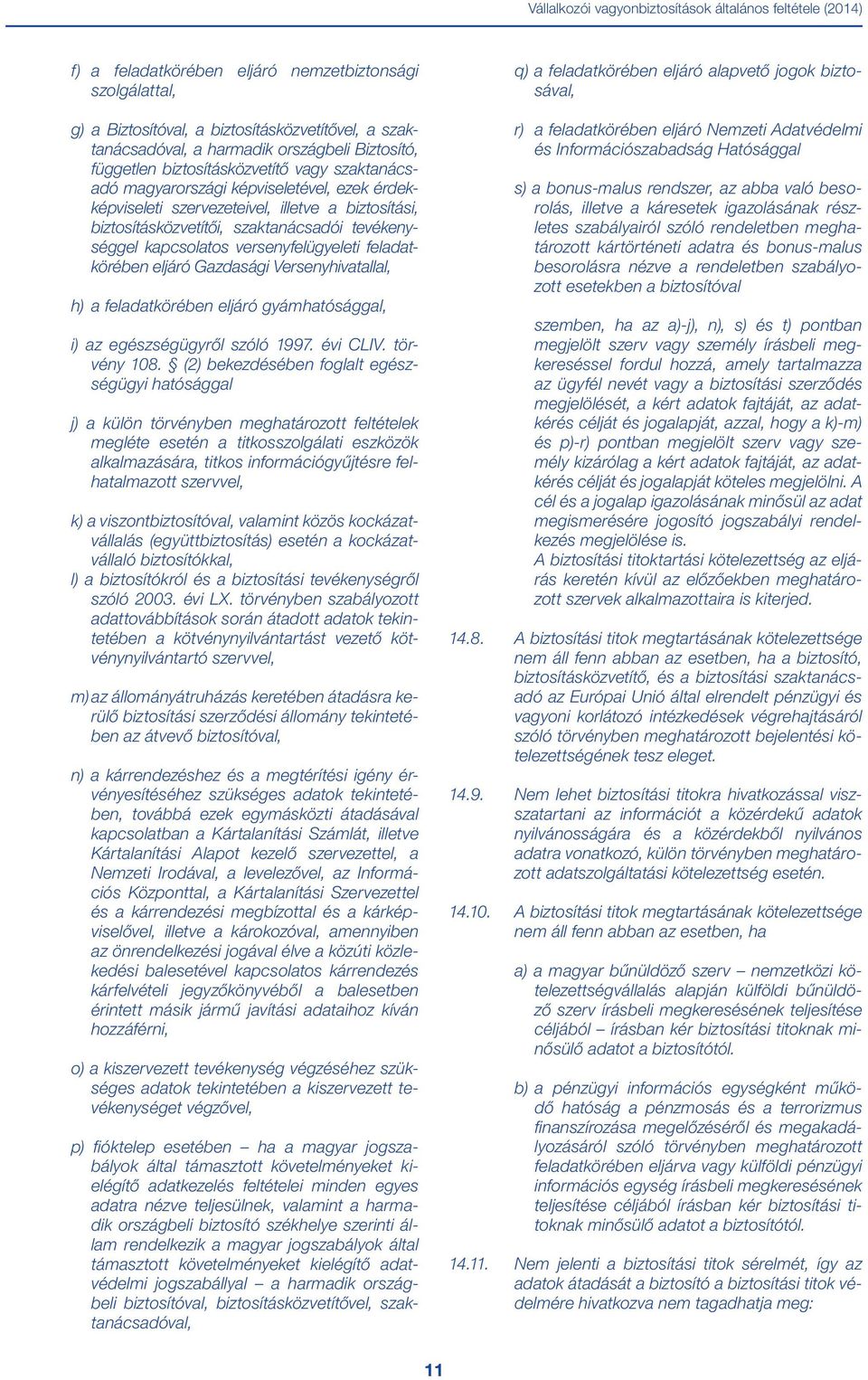 tevékenységgel kapcsolatos versenyfelügyeleti feladatkörében eljáró Gazdasági Versenyhivatallal, h) a feladatkörében eljáró gyámhatósággal, i) az egészségügyről szóló 1997. évi CLIV. törvény 108.