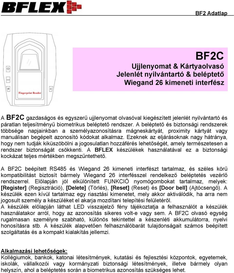 A beléptető és biztonsági rendszerek többsége napjainkban a személyazonosításra mágneskártyát, proximity kártyát vagy manuálisan begépelt azonosító kódokat alkalmaz.