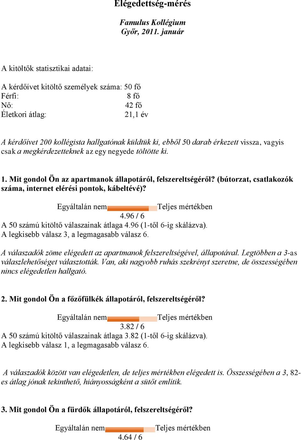 érkezett vissza, vagyis csak a megkérdezetteknek az egy negyede töltötte ki. 1. Mit gondol Ön az apartmanok állapotáról, felszereltségéről?