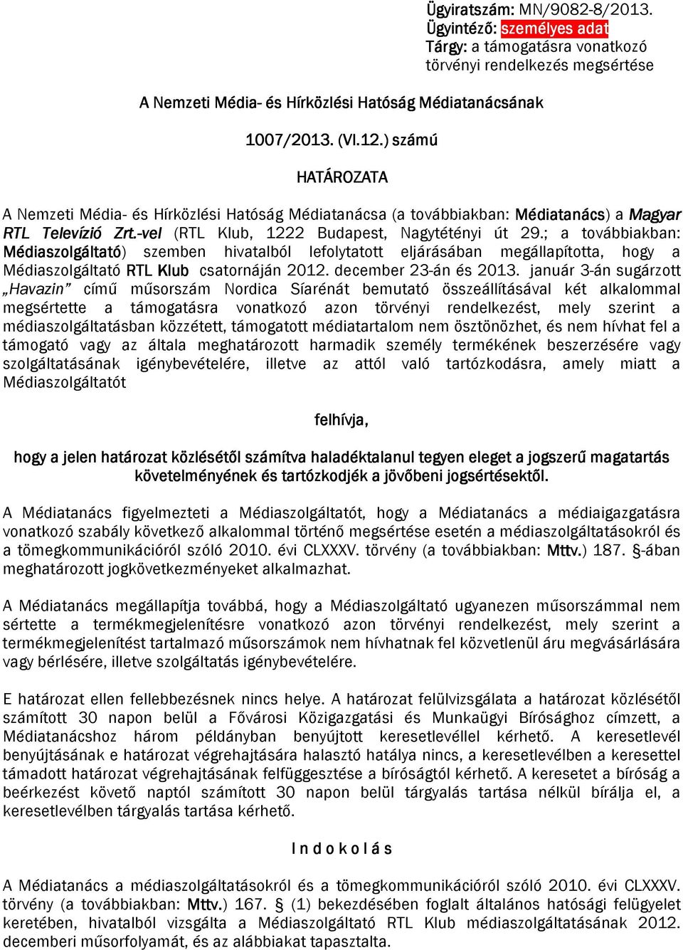 ; a továbbiakban: Médiaszolgáltató) szemben hivatalból lefolytatott eljárásában megállapította, hogy a Médiaszolgáltató RTL Klub csatornáján 2012. december 23-án és 2013.
