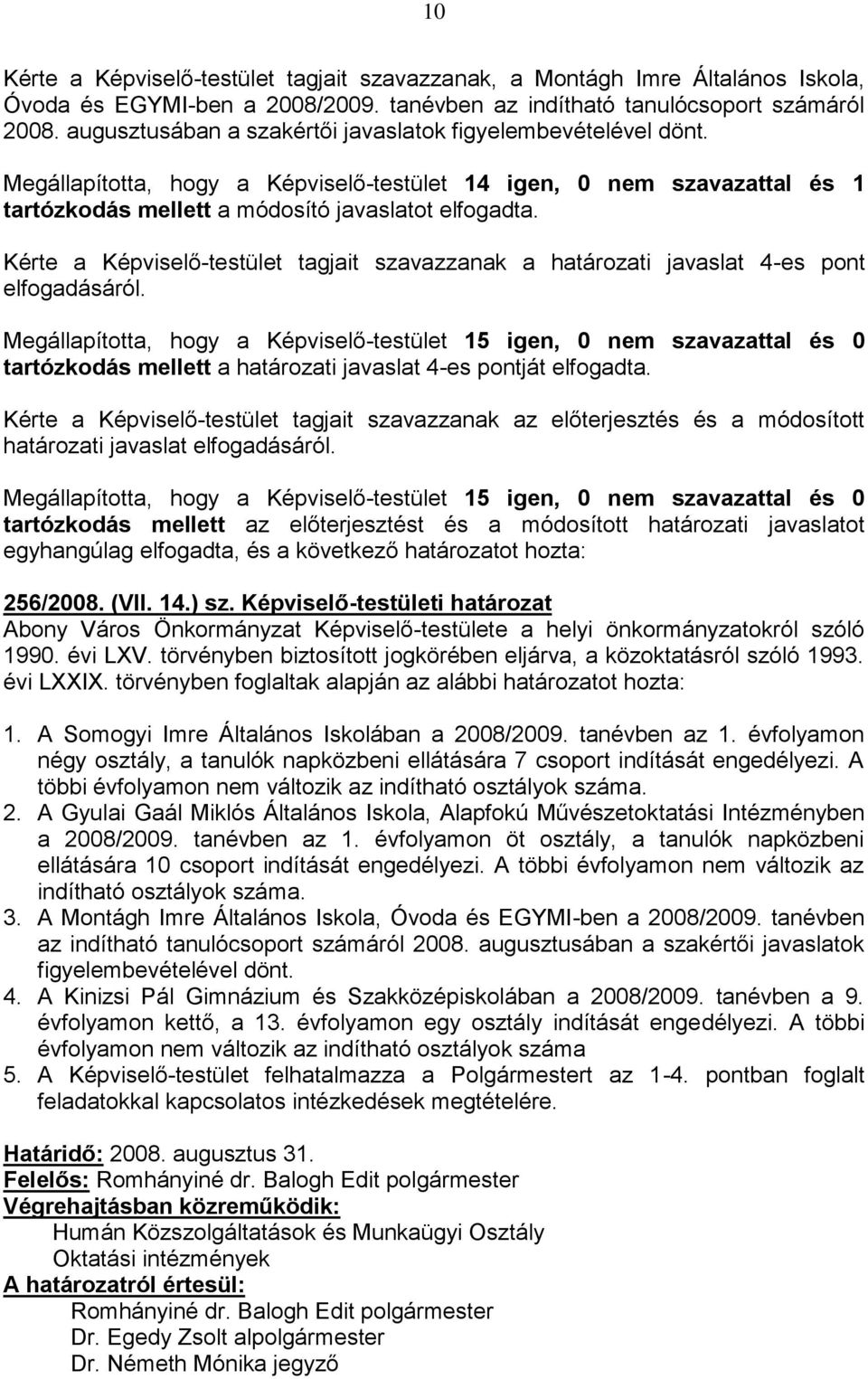 Kérte a Képviselő-testület tagjait szavazzanak a határozati javaslat 4-es pont elfogadásáról.