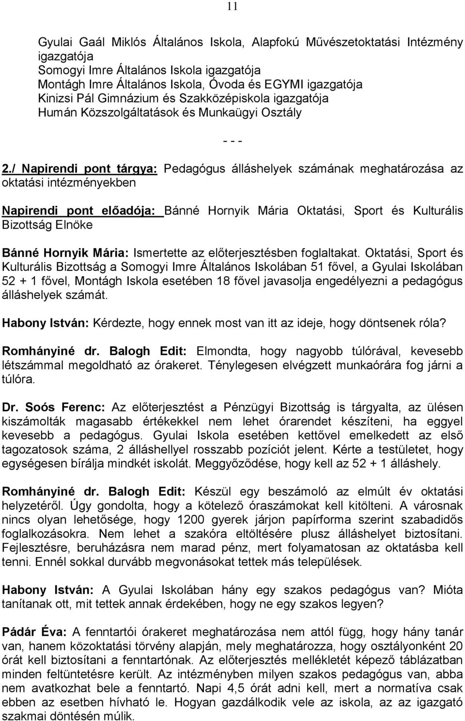 / Napirendi pont tárgya: Pedagógus álláshelyek számának meghatározása az oktatási intézményekben Napirendi pont előadója: Bánné Hornyik Mária Oktatási, Sport és Kulturális Bizottság Elnöke Bánné