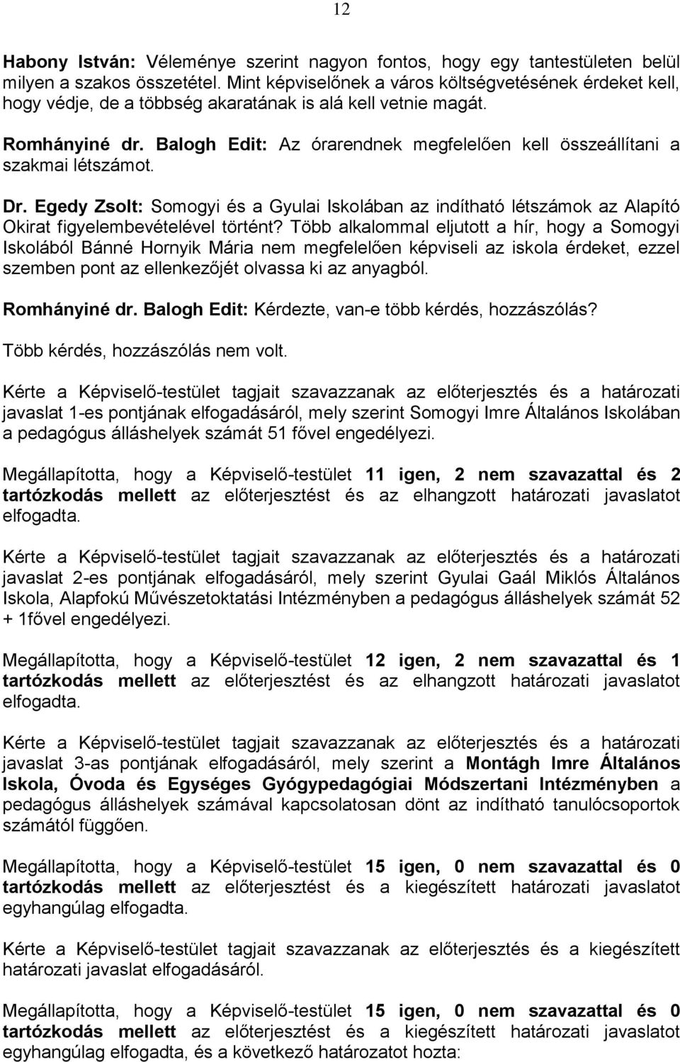 Balogh Edit: Az órarendnek megfelelően kell összeállítani a szakmai létszámot. Dr. Egedy Zsolt: Somogyi és a Gyulai Iskolában az indítható létszámok az Alapító Okirat figyelembevételével történt?