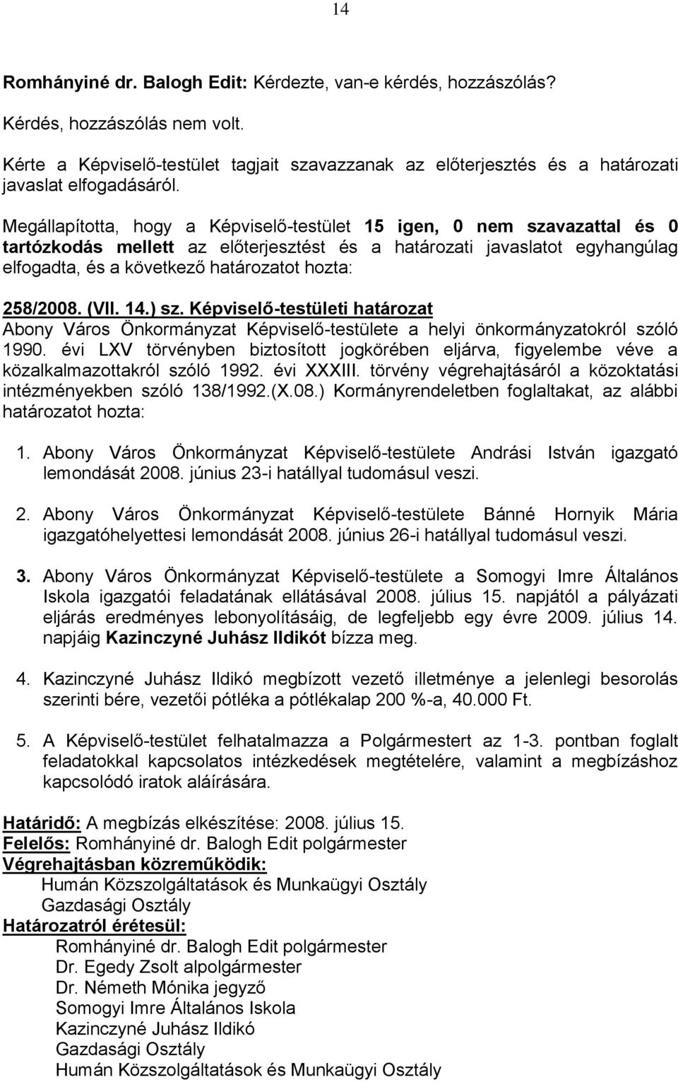 Megállapította, hogy a Képviselő-testület 15 igen, 0 nem szavazattal és 0 tartózkodás mellett az előterjesztést és a határozati javaslatot egyhangúlag elfogadta, és a következő határozatot hozta: