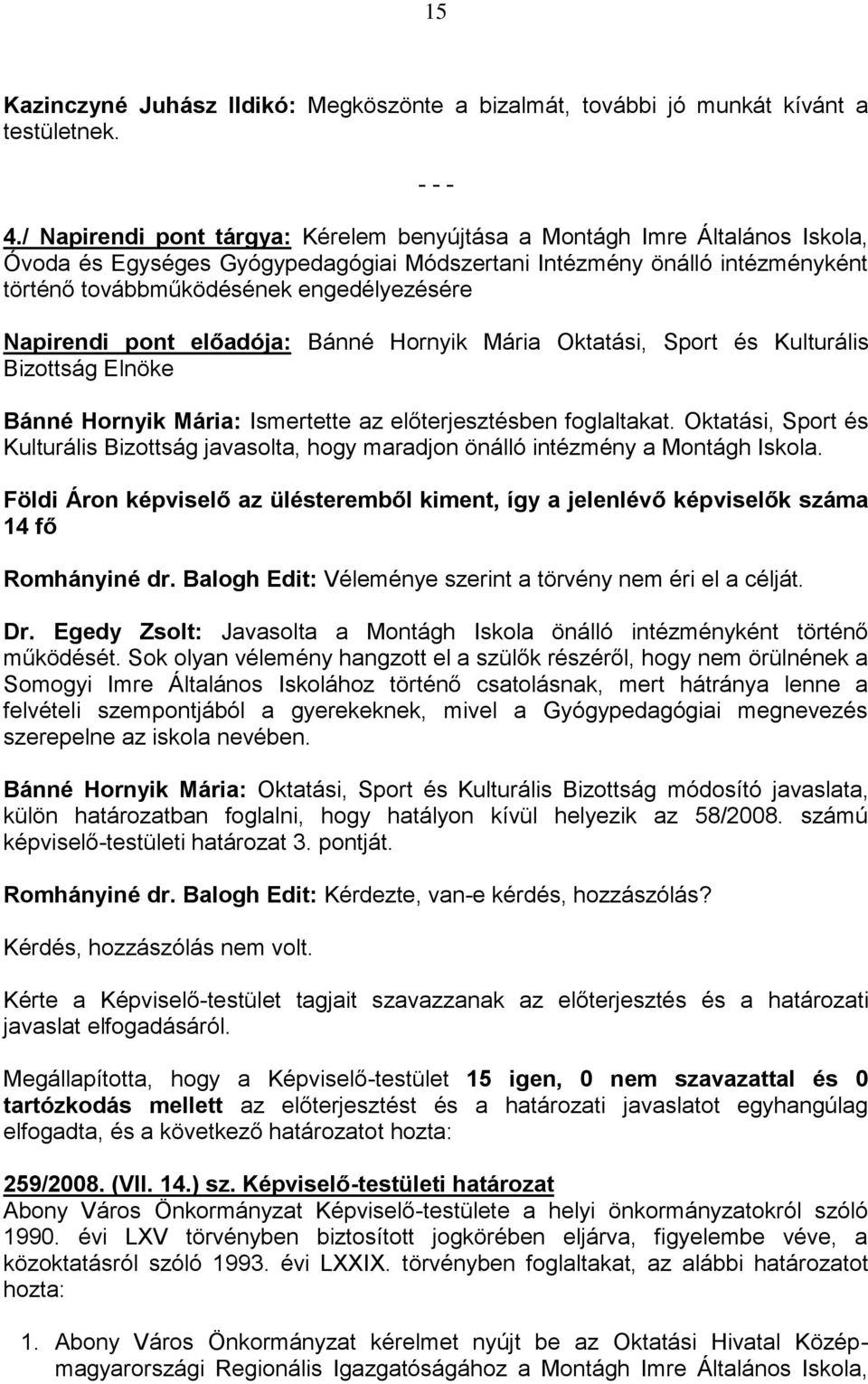 Napirendi pont előadója: Bánné Hornyik Mária Oktatási, Sport és Kulturális Bizottság Elnöke Bánné Hornyik Mária: Ismertette az előterjesztésben foglaltakat.