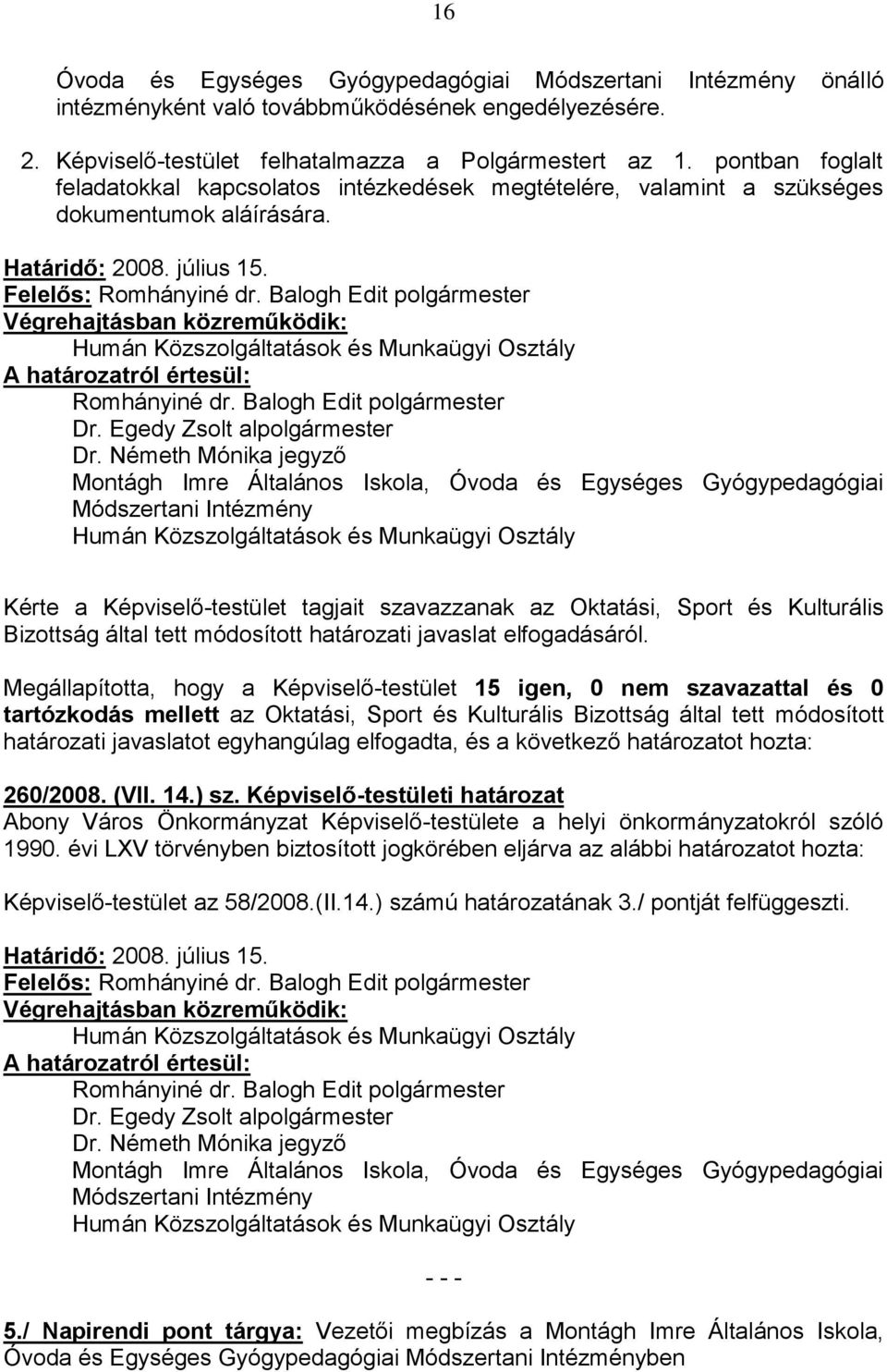 Balogh Edit polgármester Végrehajtásban közreműködik: A határozatról értesül: Romhányiné dr. Balogh Edit polgármester Dr. Egedy Zsolt alpolgármester Dr.