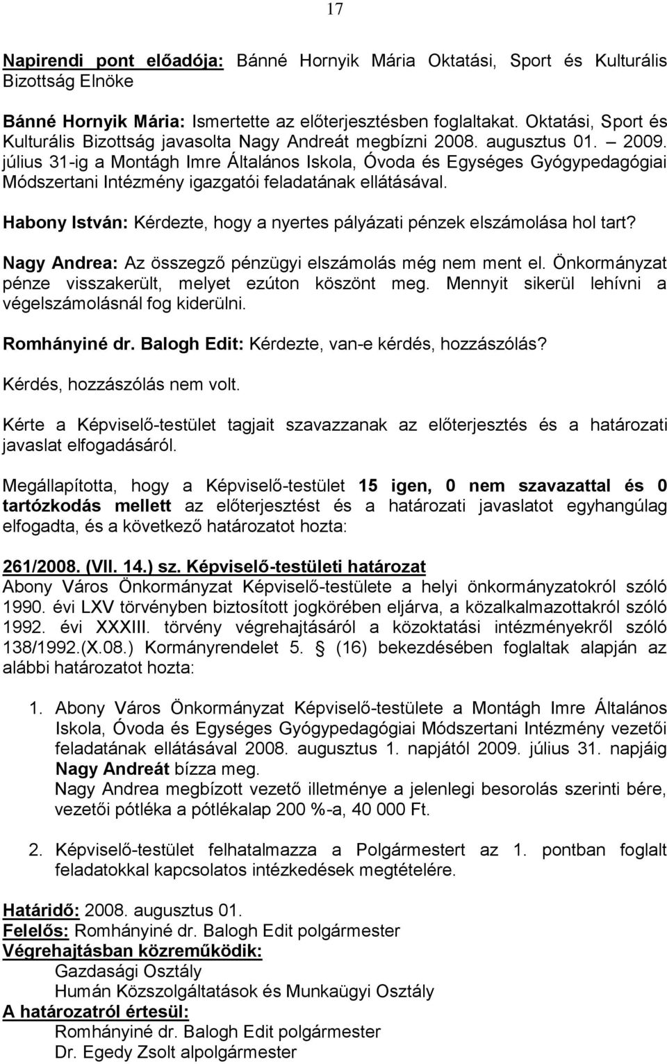 július 31-ig a Montágh Imre Általános Iskola, Óvoda és Egységes Gyógypedagógiai Módszertani Intézmény igazgatói feladatának ellátásával.