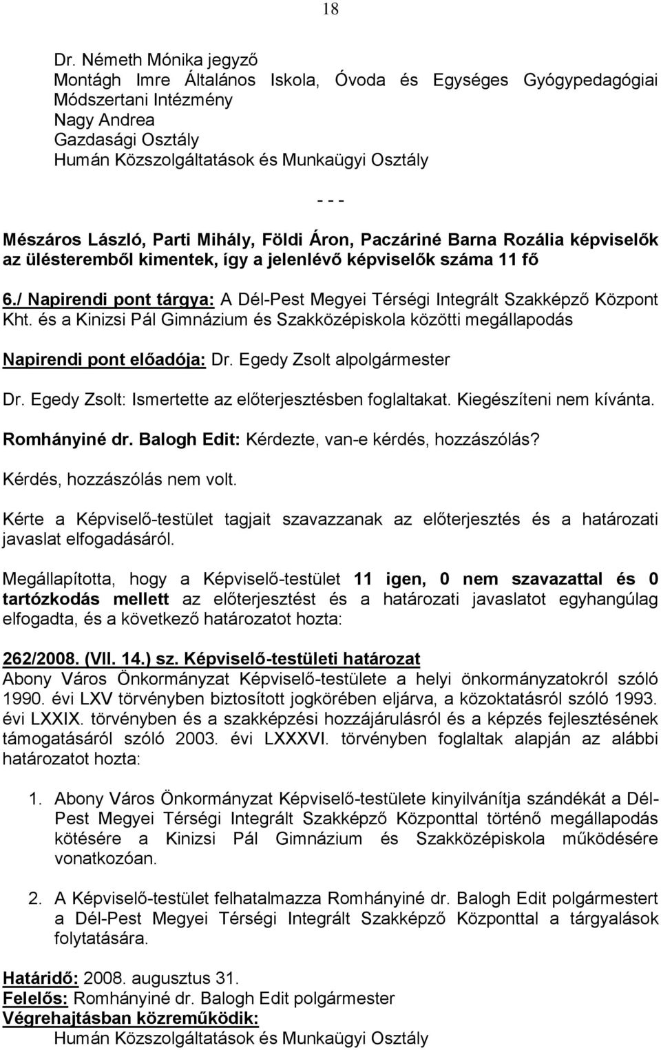 képviselők az ülésteremből kimentek, így a jelenlévő képviselők száma 11 fő 6./ Napirendi pont tárgya: A Dél-Pest Megyei Térségi Integrált Szakképző Központ Kht.