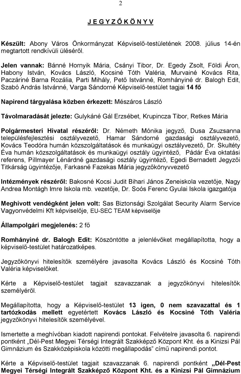Balogh Edit, Szabó András Istvánné, Varga Sándorné Képviselő-testület tagjai 14 fő Napirend tárgyalása közben érkezett: Mészáros László Távolmaradását jelezte: Gulykáné Gál Erzsébet, Krupincza Tibor,