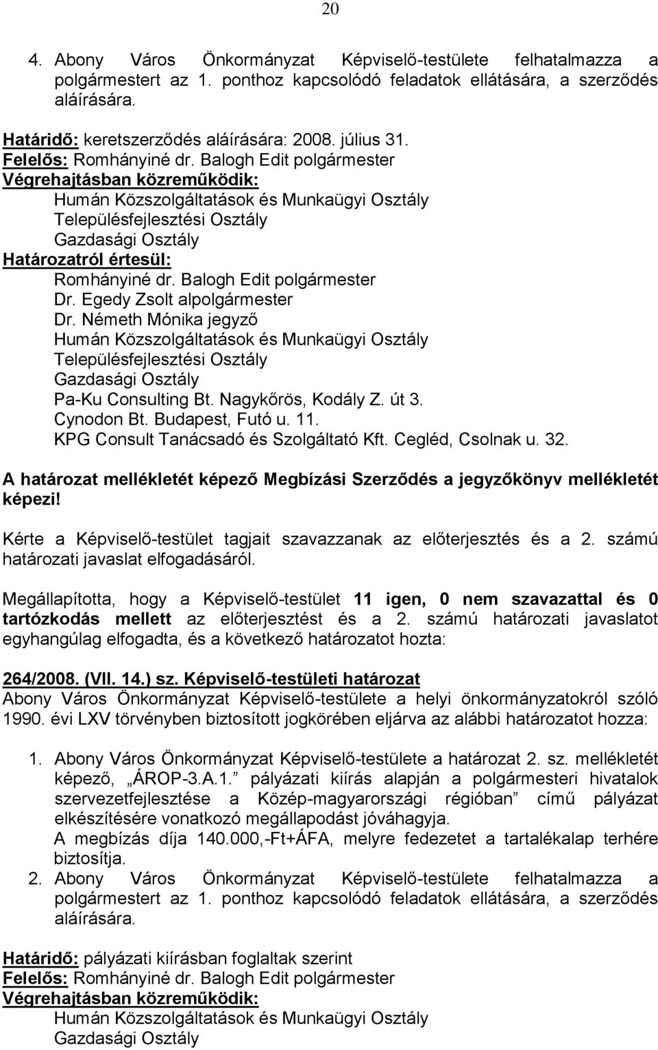 Egedy Zsolt alpolgármester Dr. Németh Mónika jegyző Településfejlesztési Osztály Pa-Ku Consulting Bt. Nagykőrös, Kodály Z. út 3. Cynodon Bt. Budapest, Futó u. 11.