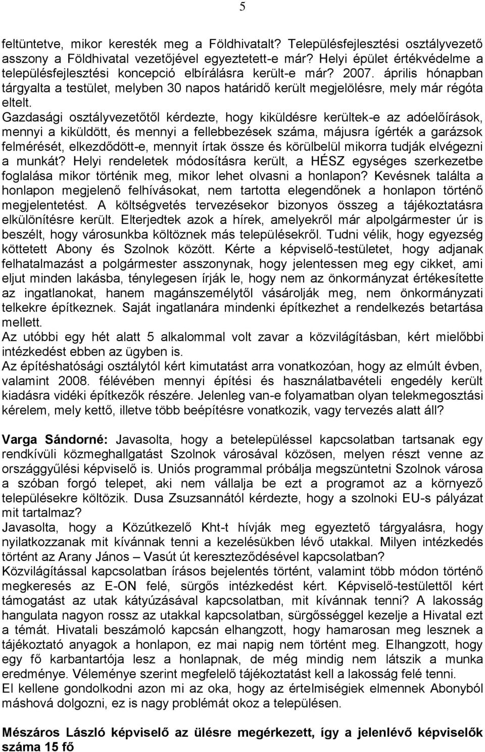 Gazdasági osztályvezetőtől kérdezte, hogy kiküldésre kerültek-e az adóelőírások, mennyi a kiküldött, és mennyi a fellebbezések száma, májusra ígérték a garázsok felmérését, elkezdődött-e, mennyit