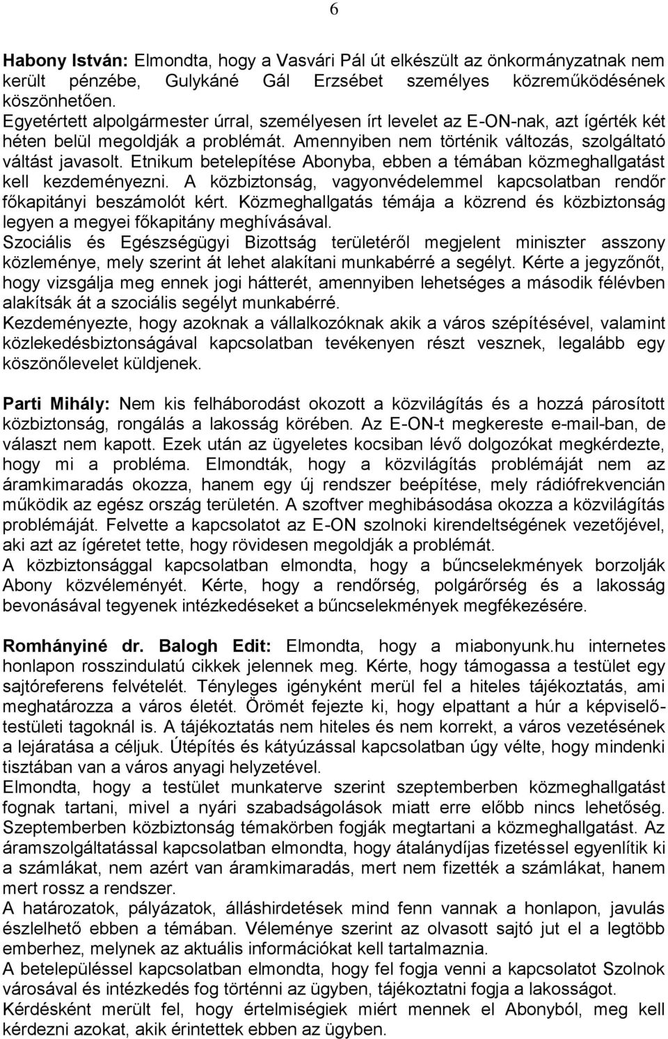 Etnikum betelepítése Abonyba, ebben a témában közmeghallgatást kell kezdeményezni. A közbiztonság, vagyonvédelemmel kapcsolatban rendőr főkapitányi beszámolót kért.