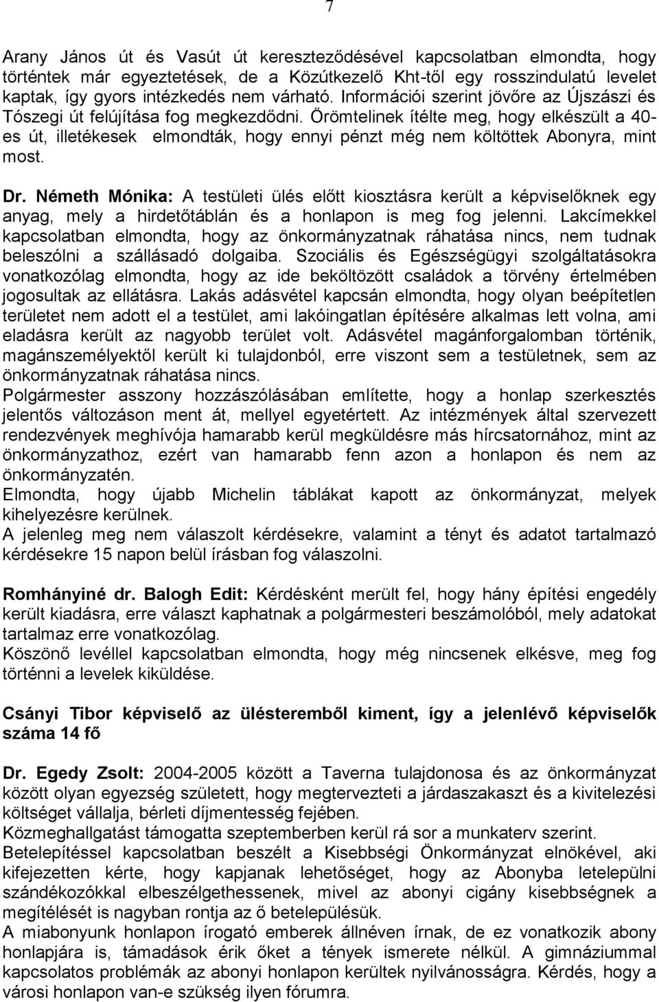 Örömtelinek ítélte meg, hogy elkészült a 40- es út, illetékesek elmondták, hogy ennyi pénzt még nem költöttek Abonyra, mint most. Dr.