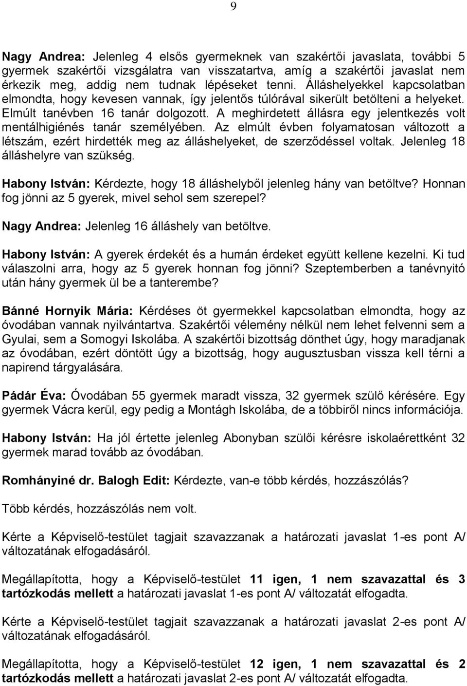 A meghirdetett állásra egy jelentkezés volt mentálhigiénés tanár személyében. Az elmúlt évben folyamatosan változott a létszám, ezért hirdették meg az álláshelyeket, de szerződéssel voltak.