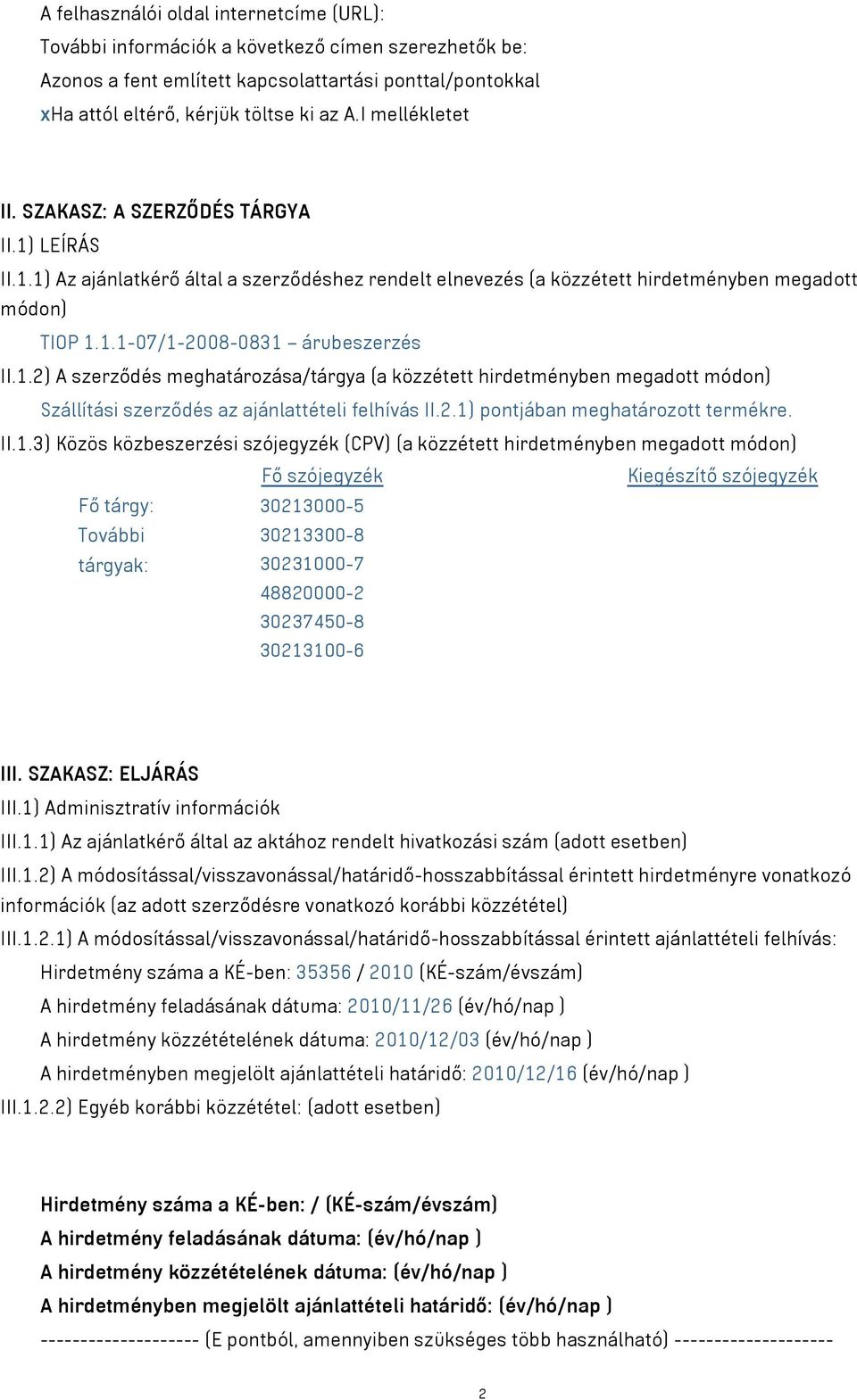 1.2) A szerződés meghatározása/tárgya (a közzétett hirdetményben megadott módon) Szállítási szerződés az ajánlattételi felhívás II.2.1) pontjában meghatározott termékre. II.1.3) Közös közbeszerzési