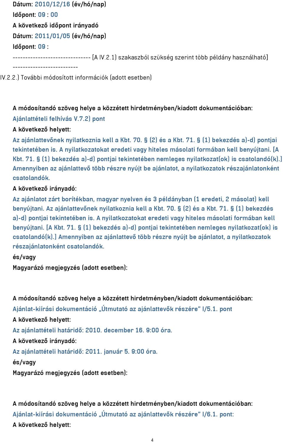 A nyilatkozatokat eredeti vagy hiteles másolati formában kell benyújtani. [A Kbt. 71. (1) bekezdés a)-d) pontjai tekintetében nemleges nyilatkozat(ok) is csatolandó(k).