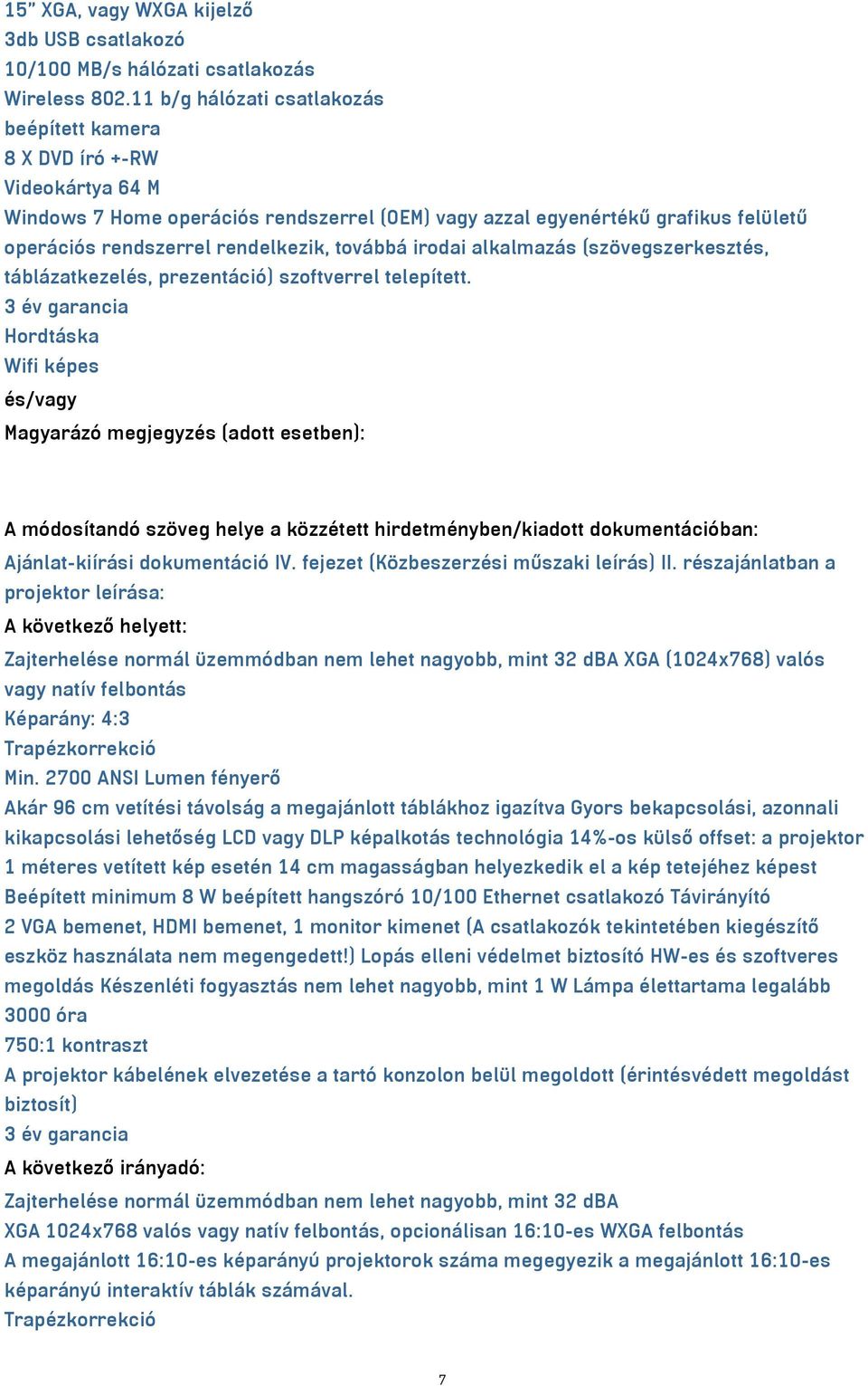 továbbá irodai alkalmazás (szövegszerkesztés, táblázatkezelés, prezentáció) szoftverrel telepített. 3 év garancia Hordtáska Wifi képes Ajánlat-kiírási dokumentáció IV.