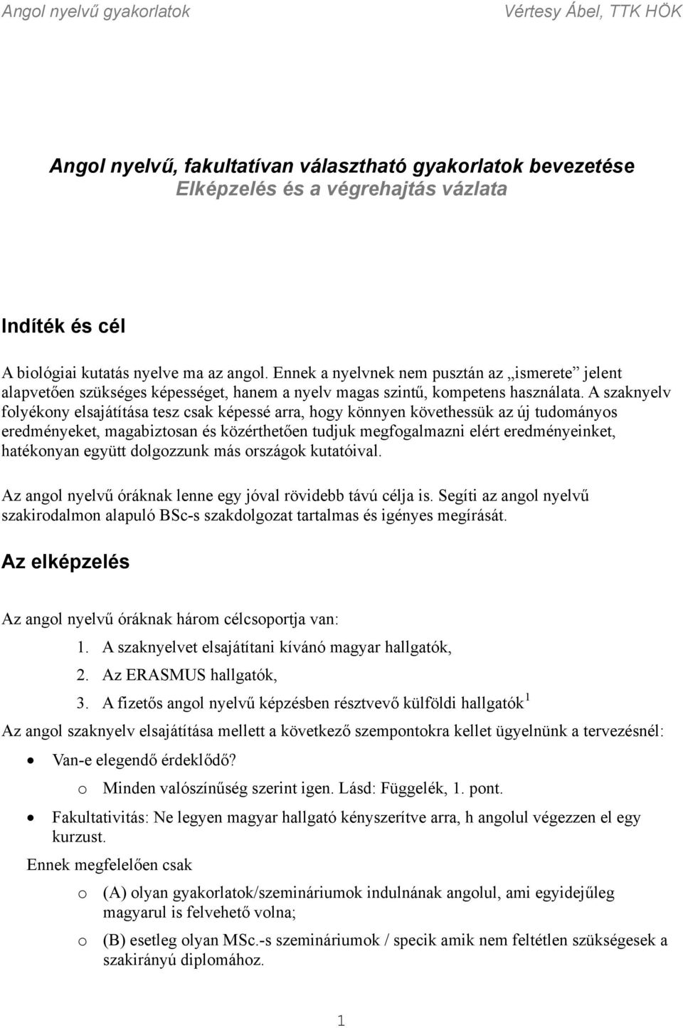 A szaknyelv folyékony elsajátítása tesz csak képessé arra, hogy könnyen követhessük az új tudományos eredményeket, magabiztosan és közérthetően tudjuk megfogalmazni elért eredményeinket, hatékonyan