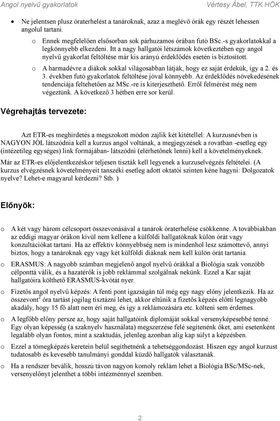 o A harmadévre a diákok sokkal világosabban látják, hogy ez saját érdekük, így a 2. és 3. években futó gyakorlatok feltöltése jóval könnyebb.