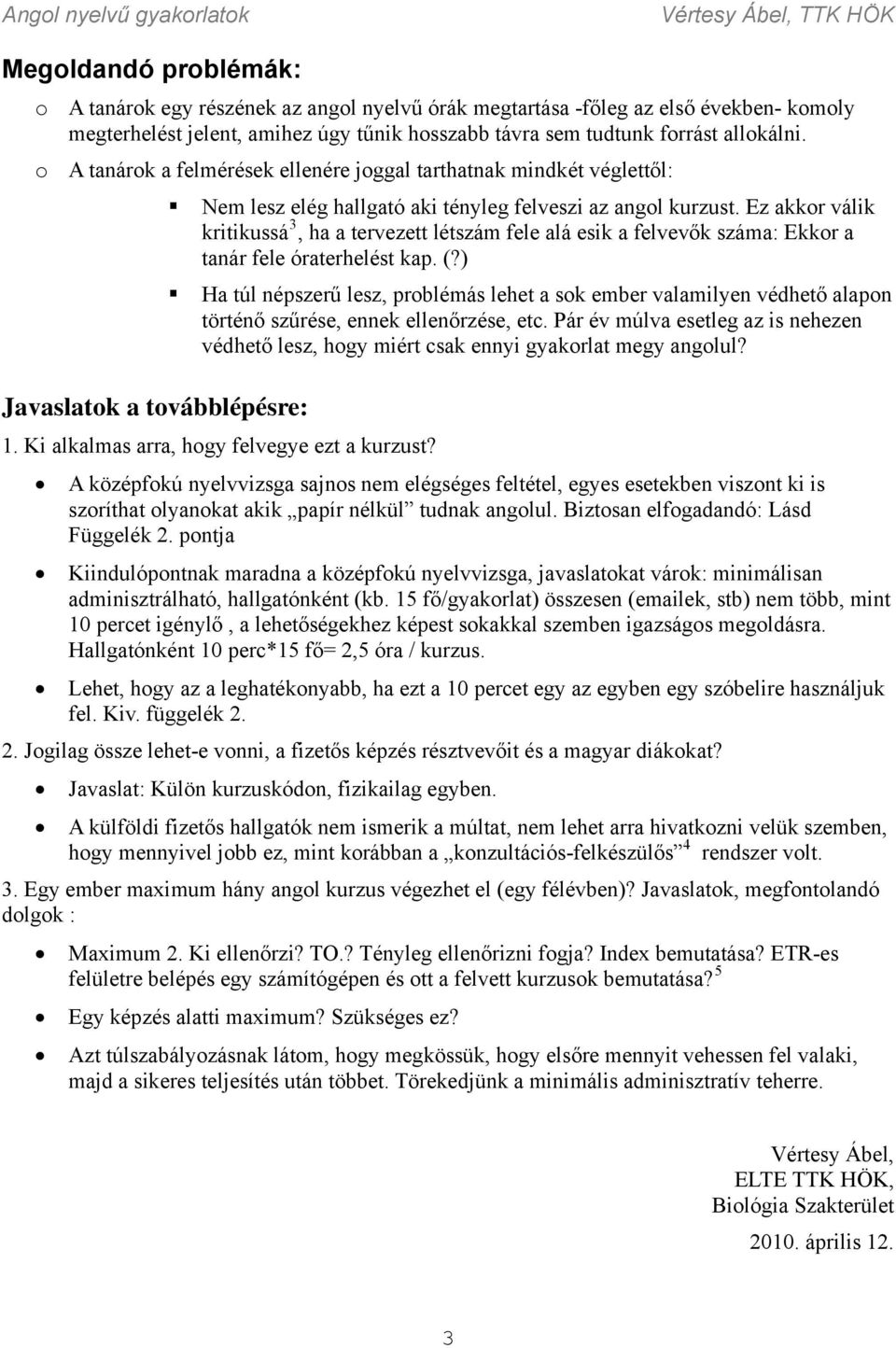 Ez akkor válik kritikussá 3, ha a tervezett létszám fele alá esik a felvevők száma: Ekkor a tanár fele óraterhelést kap. (?