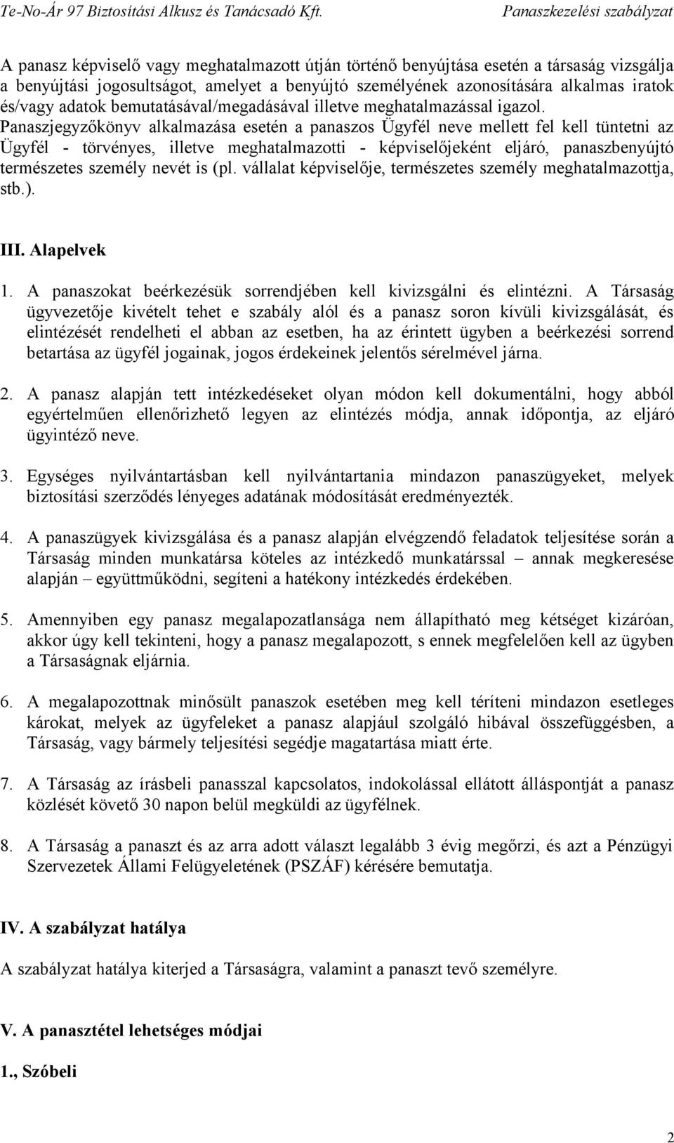 Panaszjegyzőkönyv alkalmazása esetén a panaszos Ügyfél neve mellett fel kell tüntetni az Ügyfél - törvényes, illetve meghatalmazotti - képviselőjeként eljáró, panaszbenyújtó természetes személy nevét