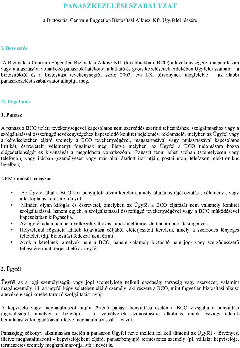 tevékenységről szóló 2003. évi LX. törvénynek megfelelve az alábbi panaszkezelési szabályzatot állapítja meg. II. Fogalmak 1.