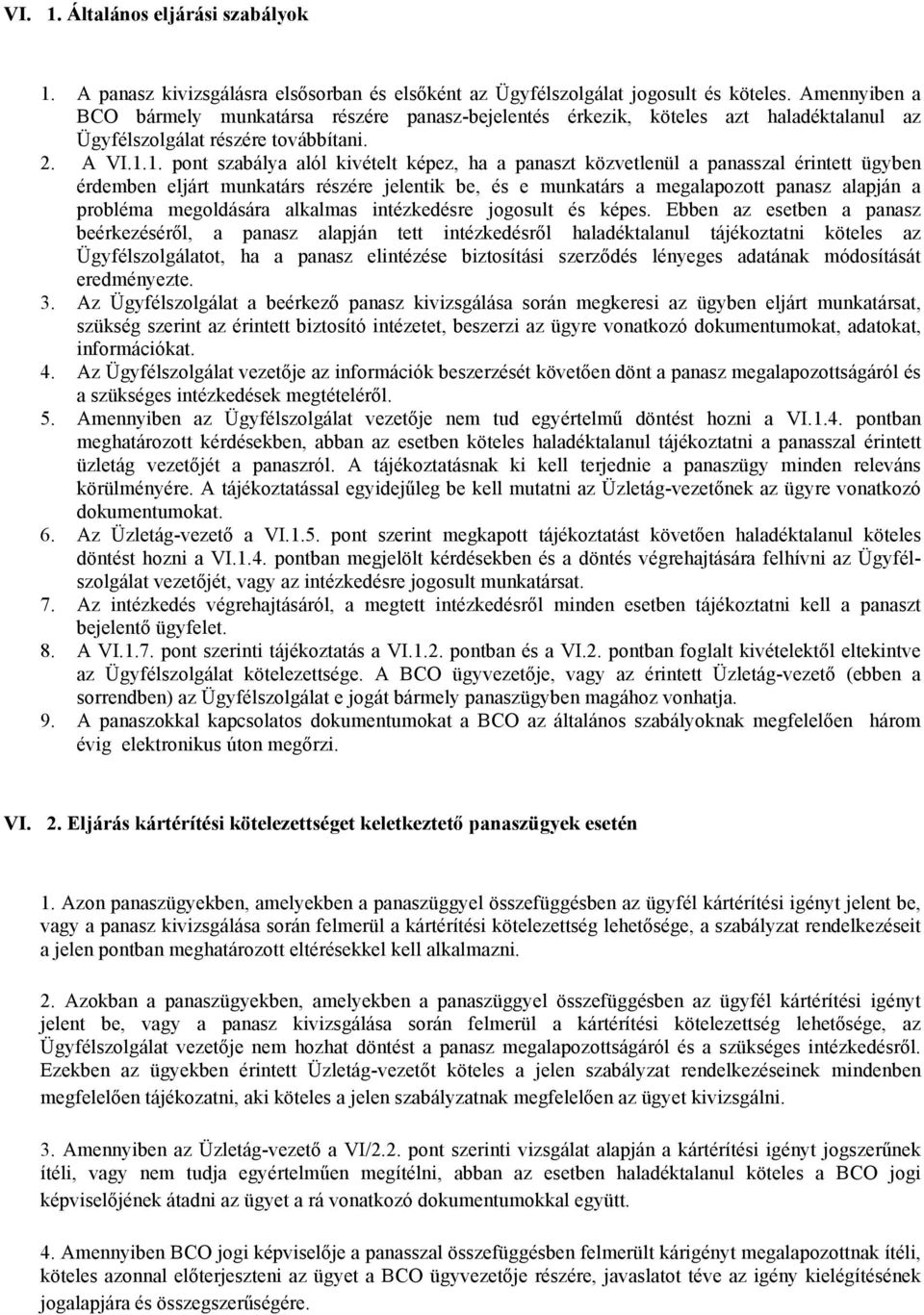 1. pont szabálya alól kivételt képez, ha a panaszt közvetlenül a panasszal érintett ügyben érdemben eljárt munkatárs részére jelentik be, és e munkatárs a megalapozott panasz alapján a probléma