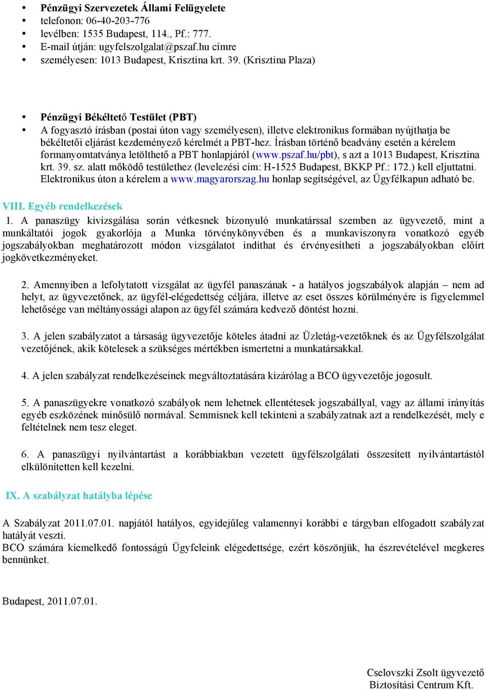 Írásban történő beadvány esetén a kérelem formanyomtatványa letölthető a PBT honlapjáról (www.pszaf.hu/pbt), s azt a 1013 Budapest, Krisztina krt. 39. sz.