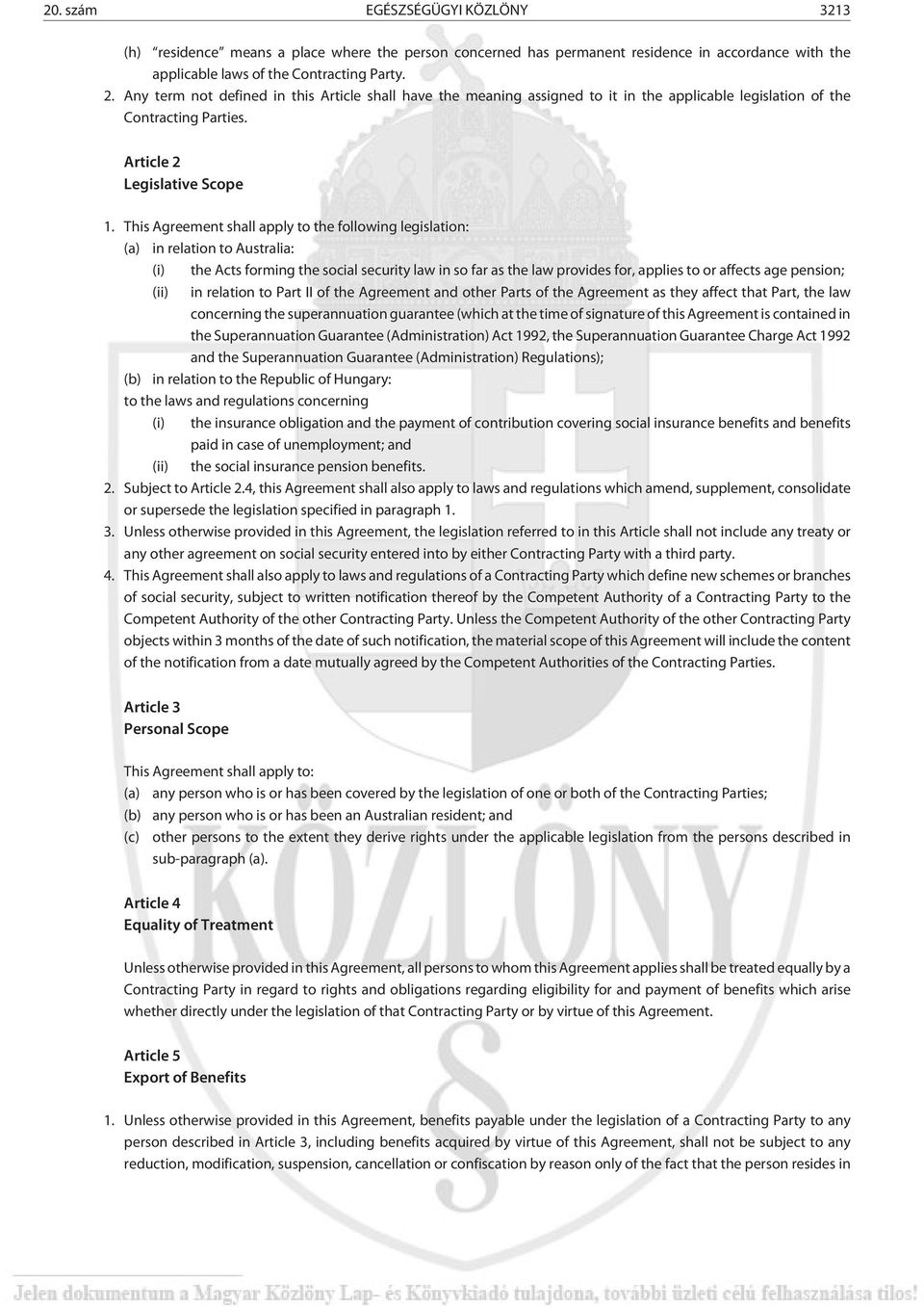 This Agreement shall apply to the following legislation: (a) in relation to Australia: (i) the Acts forming the social security law in so far as the law provides for, applies to or affects age