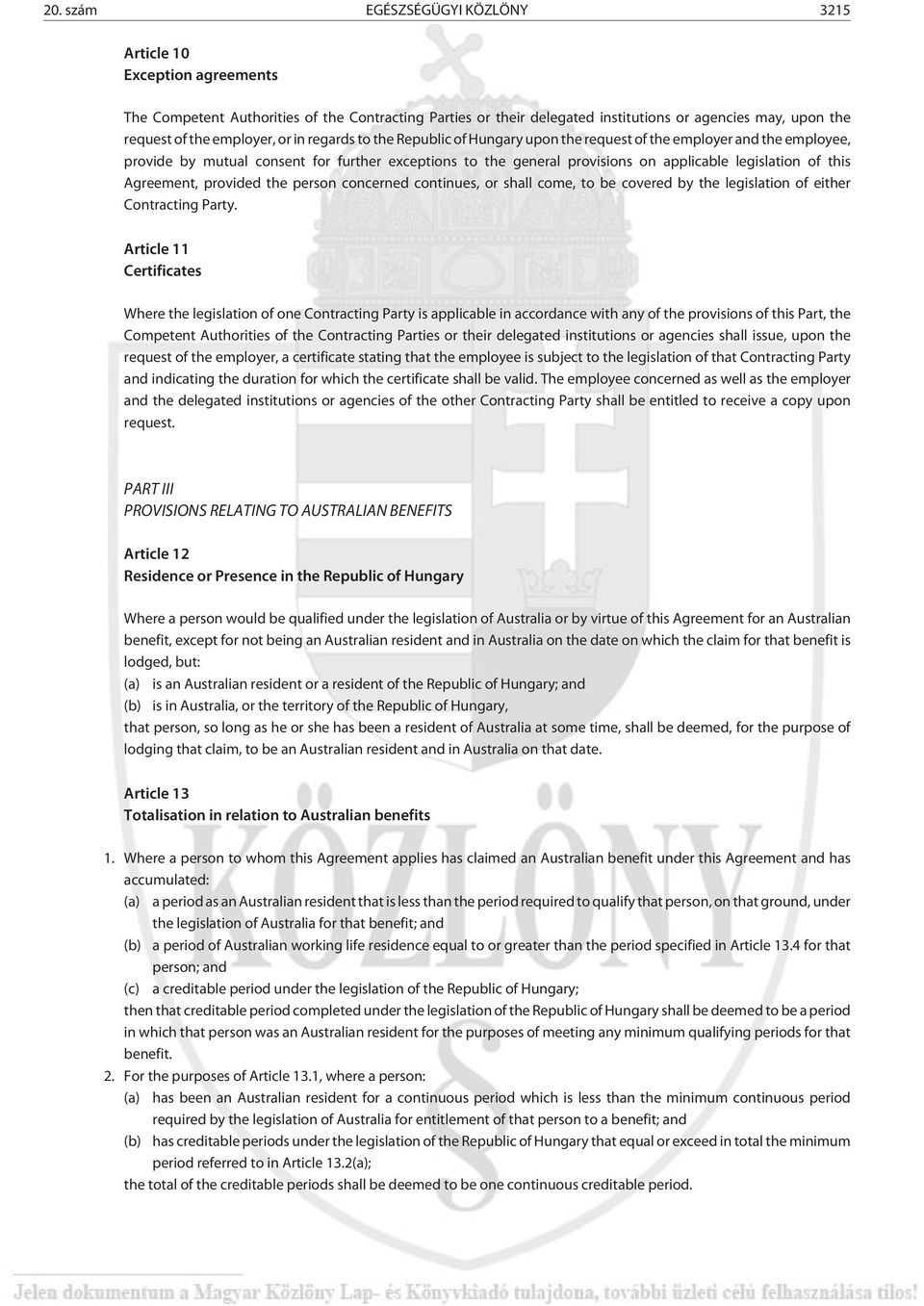 legislation of this Agreement, provided the person concerned continues, or shall come, to be covered by the legislation of either Contracting Party.