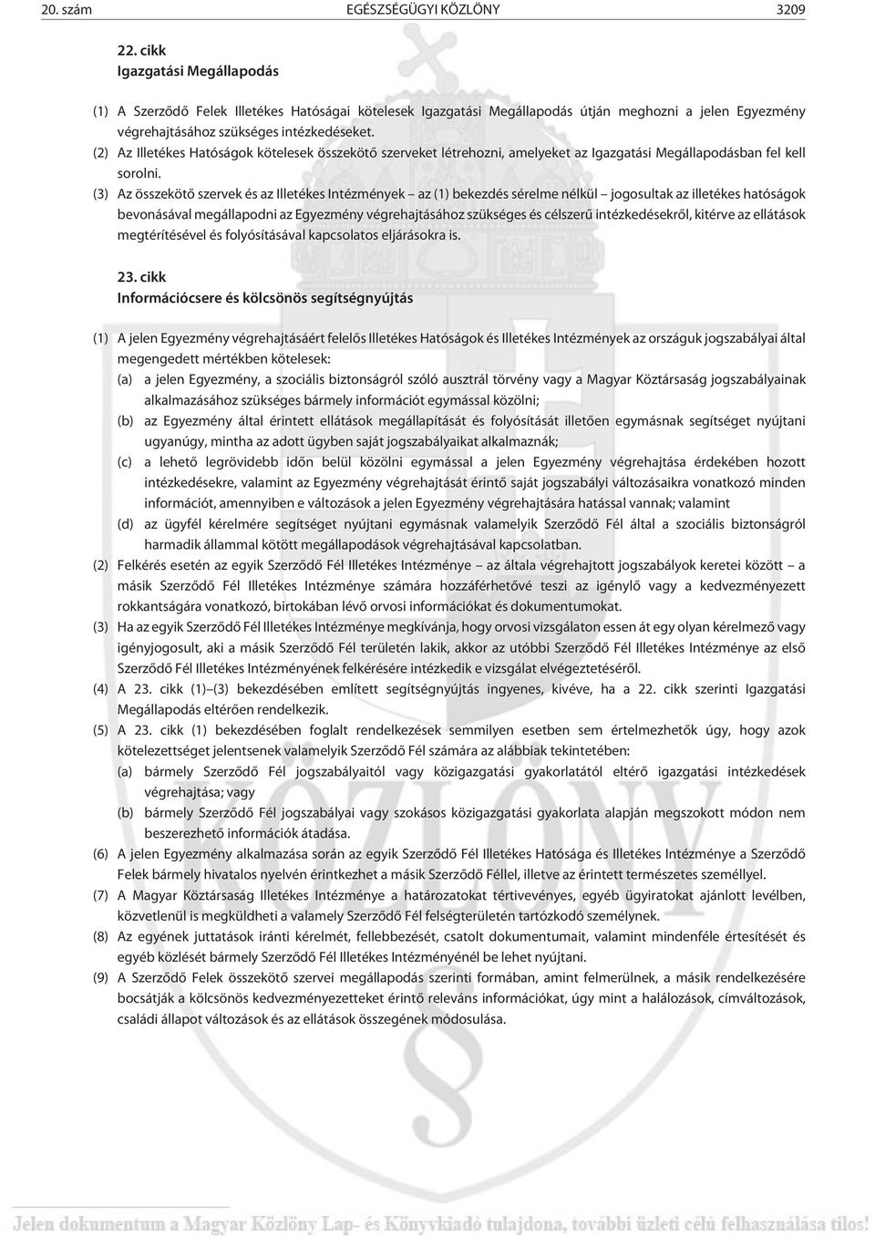 (2) Az Illetékes Hatóságok kötelesek összekötõ szerveket létrehozni, amelyeket az Igazgatási Megállapodásban fel kell sorolni.