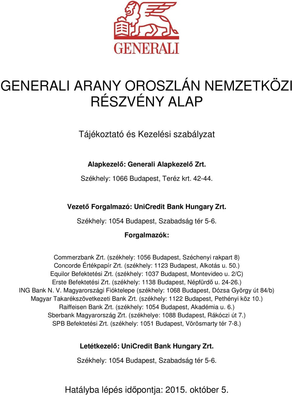 (székhely: 1123 Budapest, Alkotás u. 50.) Equilor Befektetési Zrt. (székhely: 1037 Budapest, Montevideo u. 2/C) Erste Befektetési Zrt. (székhely: 1138 Budapest, Népfürdő u. 24-26.) ING Bank N. V.