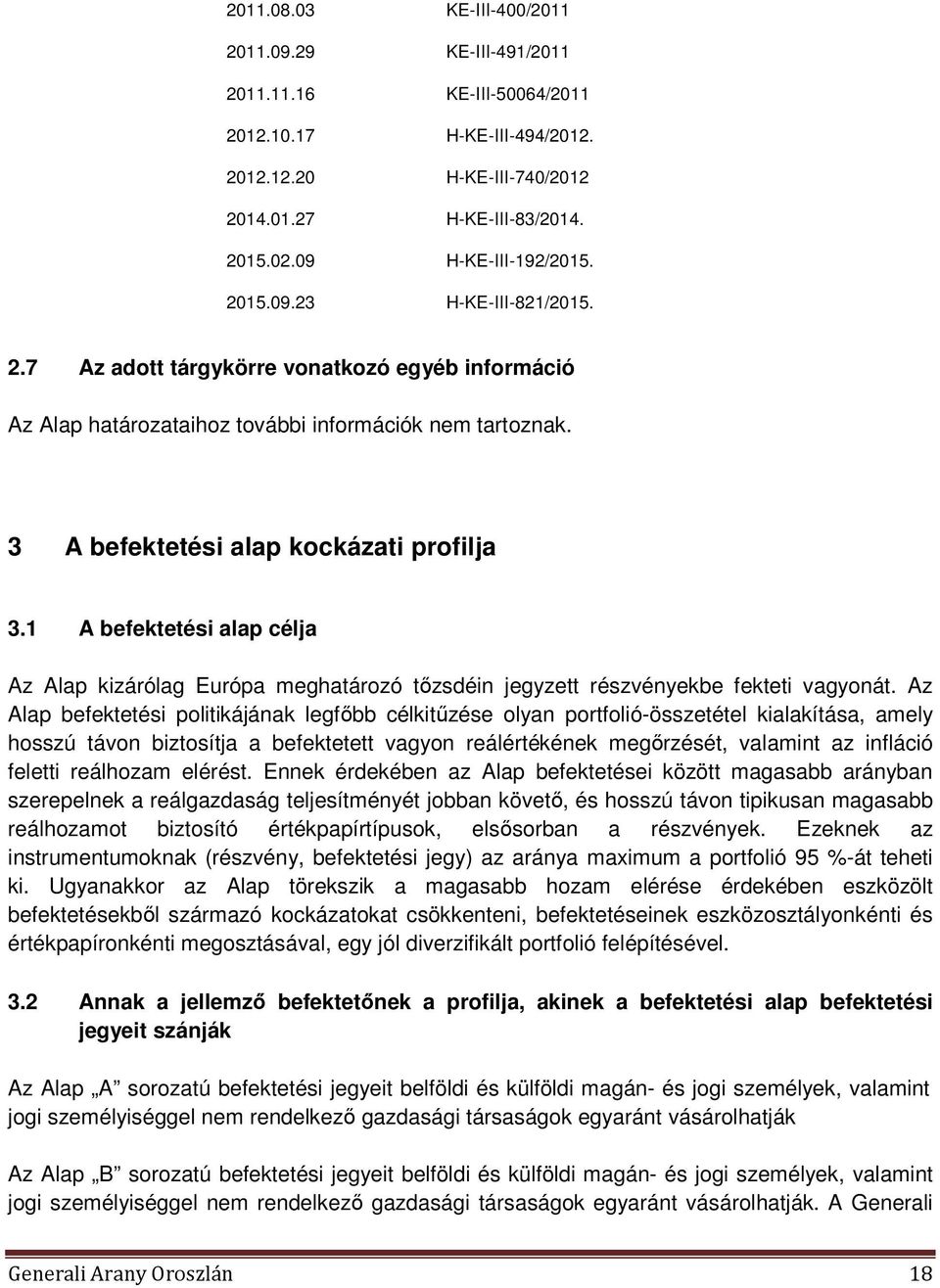 1 A befektetési alap célja Az Alap kizárólag Európa meghatározó tőzsdéin jegyzett részvényekbe fekteti vagyonát.