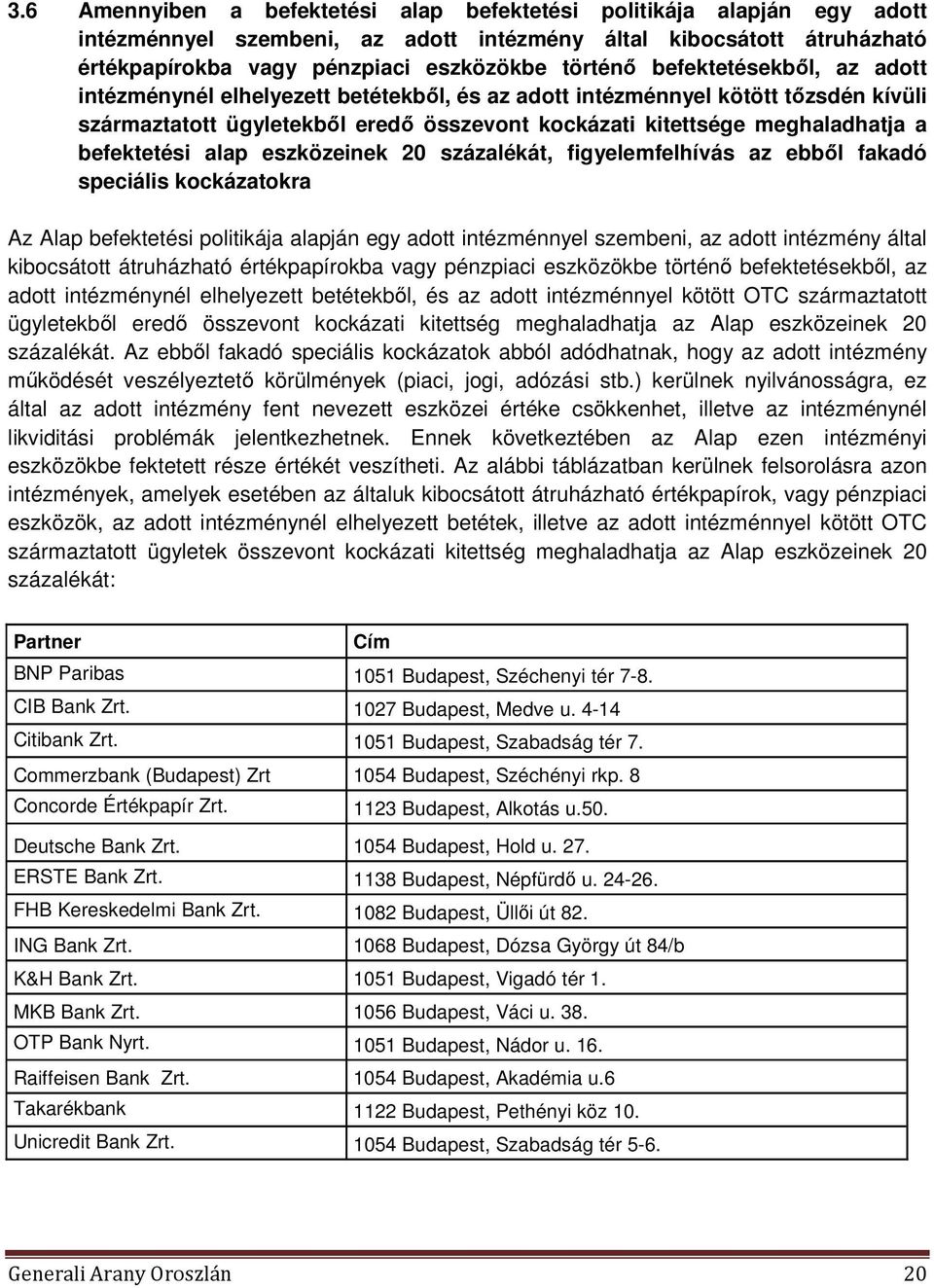 befektetési alap eszközeinek 20 százalékát, figyelemfelhívás az ebből fakadó speciális kockázatokra Az Alap befektetési politikája alapján egy adott intézménnyel szembeni, az adott intézmény által