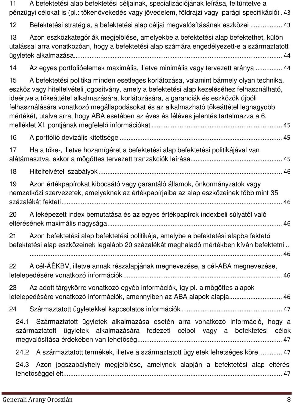 .. 43 13 Azon eszközkategóriák megjelölése, amelyekbe a befektetési alap befektethet, külön utalással arra vonatkozóan, hogy a befektetési alap számára engedélyezett-e a származtatott ügyletek