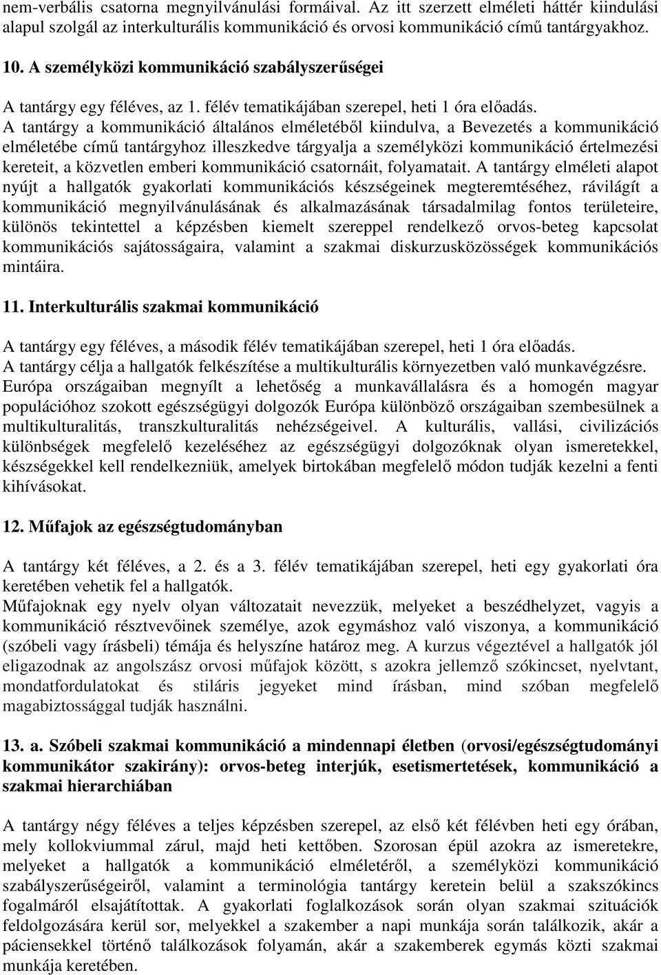 A tantárgy a kommunikáció általános elméletéből kiindulva, a Bevezetés a kommunikáció elméletébe című tantárgyhoz illeszkedve tárgyalja a személyközi kommunikáció értelmezési kereteit, a közvetlen