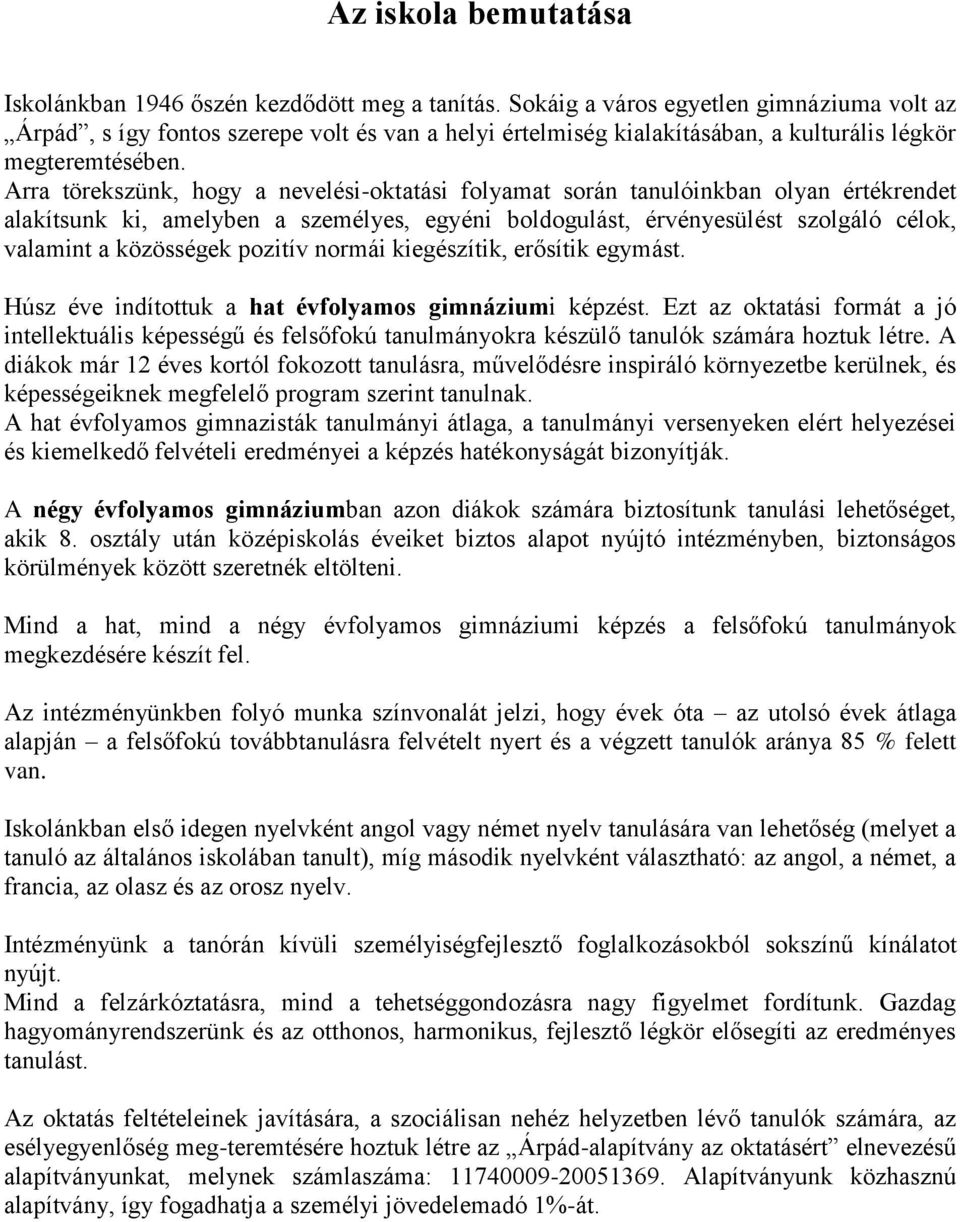 Arra törekszünk, hogy a nevelési-oktatási folyamat során tanulóinkban olyan értékrendet alakítsunk ki, amelyben a személyes, egyéni boldogulást, érvényesülést szolgáló célok, valamint a közösségek