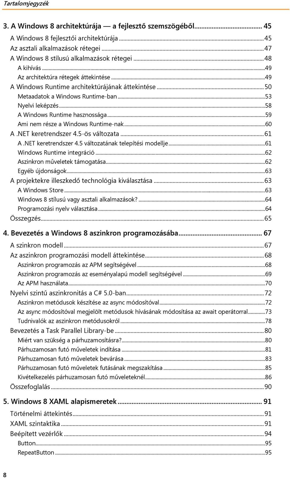 .. 59 Ami nem része a Windows Runtime-nak... 60 A.NET keretrendszer 4.5-ös változata... 61 A.NET keretrendszer 4.5 változatának telepítési modellje... 61 Windows Runtime integráció.