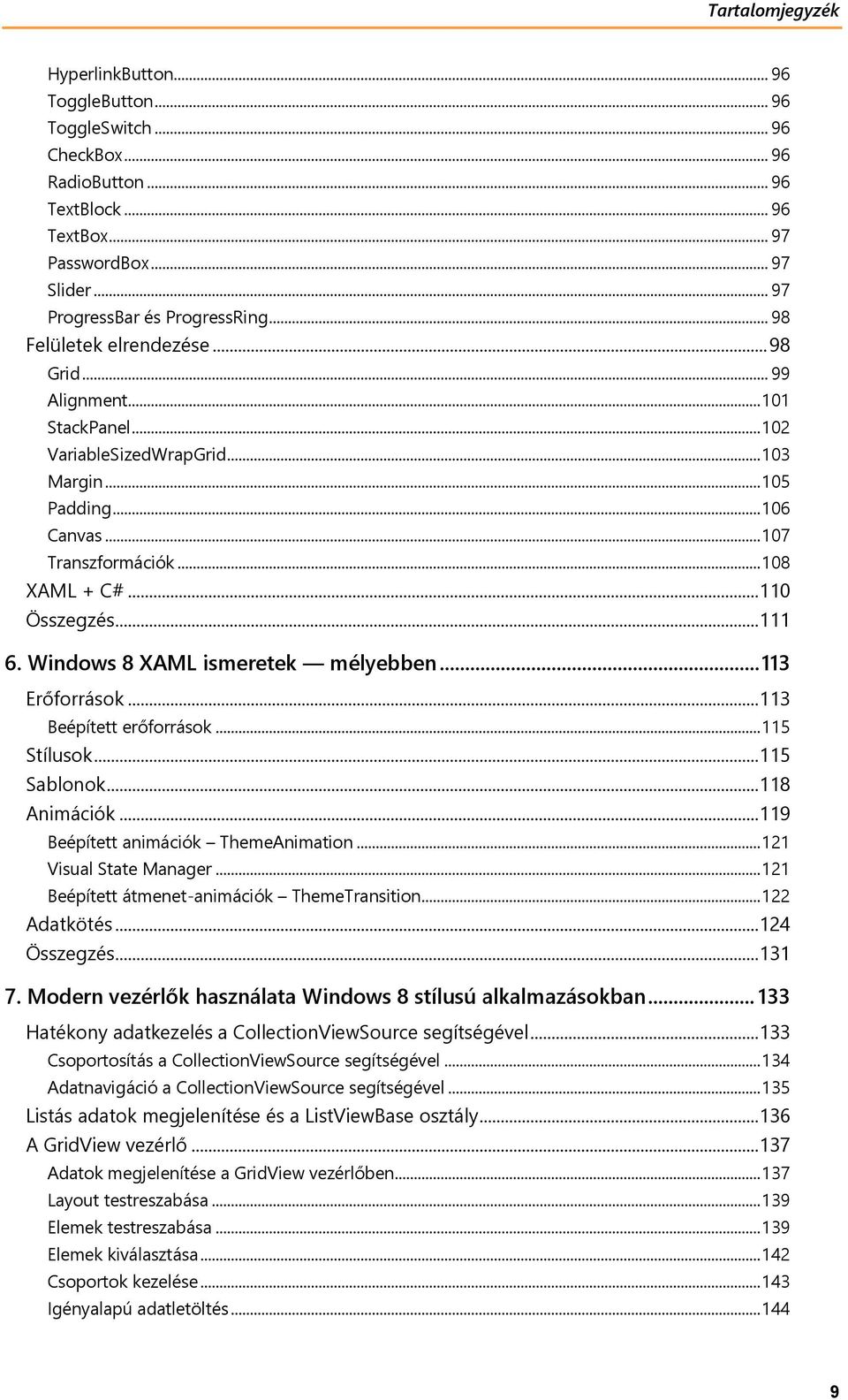 .. 111 6. Windows 8 XAML ismeretek mélyebben... 113 Erőforrások... 113 Beépített erőforrások... 115 Stílusok... 115 Sablonok... 118 Animációk... 119 Beépített animációk ThemeAnimation.