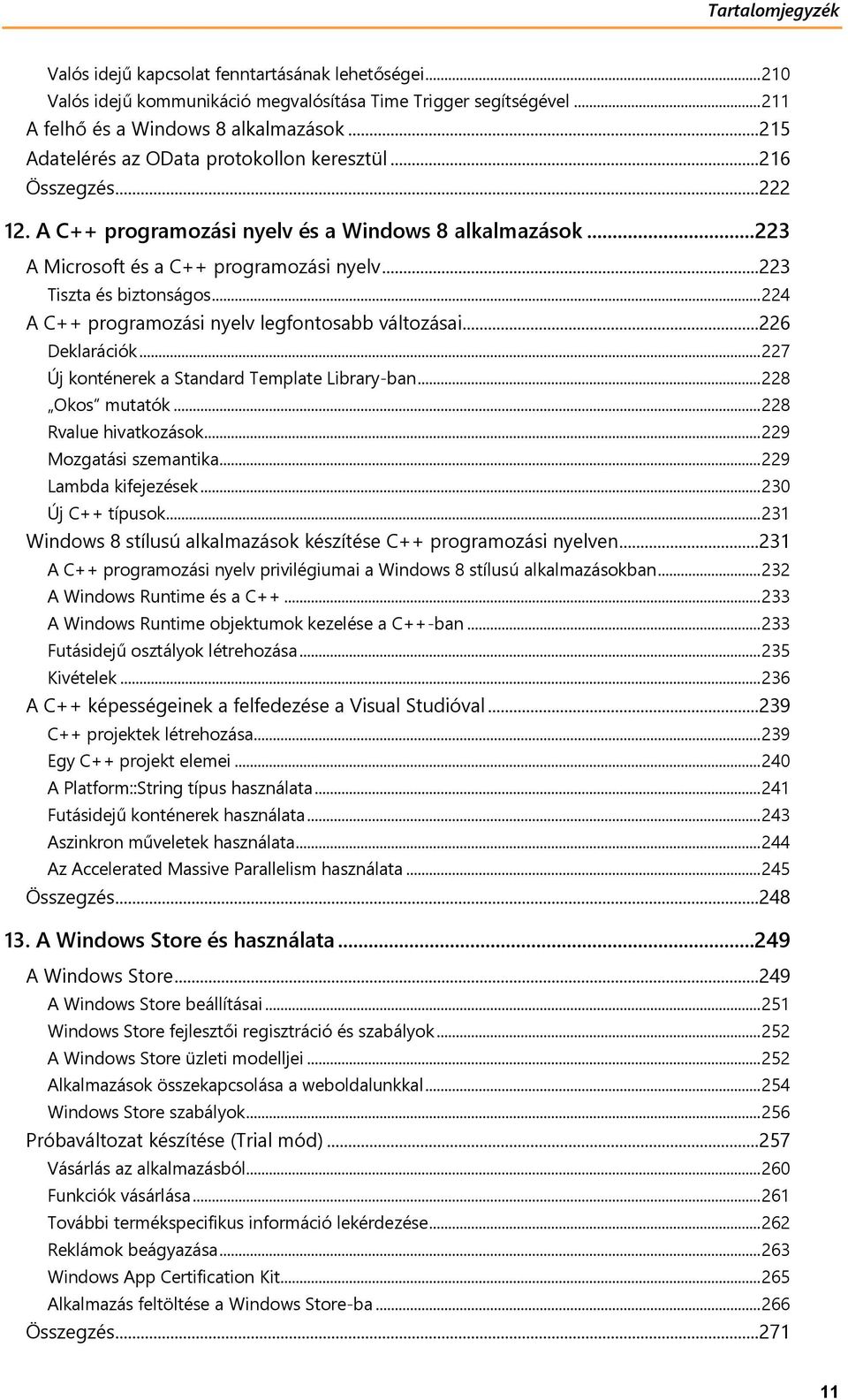 .. 223 Tiszta és biztonságos... 224 A C++ programozási nyelv legfontosabb változásai... 226 Deklarációk... 227 Új konténerek a Standard Template Library-ban... 228 Okos mutatók.