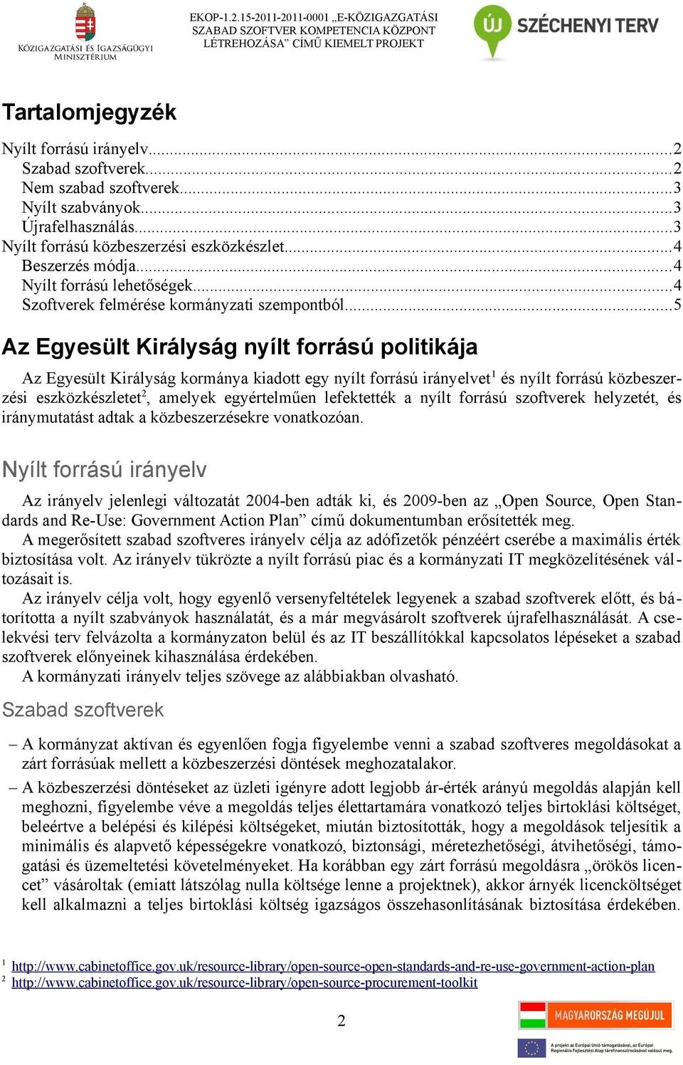 ..5 Az Egyesült Királyság nyílt forrású politikája Az Egyesült Királyság kormánya kiadott egy nyílt forrású irányelvet 1 és nyílt forrású közbeszerzési eszközkészletet 2, amelyek egyértelműen