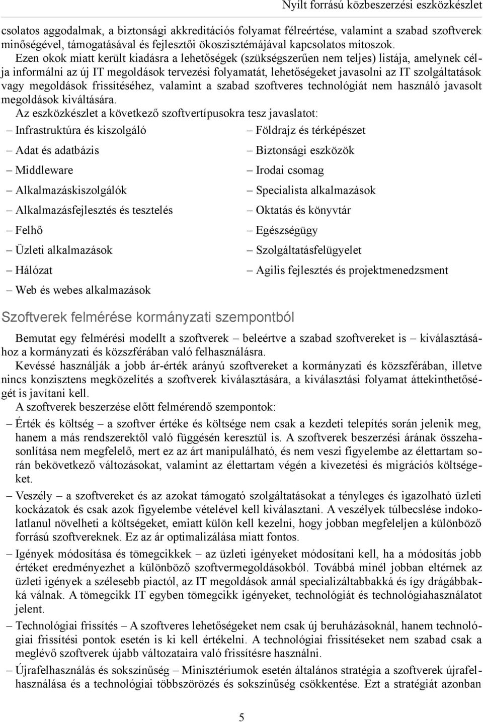 Ezen okok miatt került kiadásra a lehetőségek (szükségszerűen nem teljes) listája, amelynek célja informálni az új IT megoldások tervezési folyamatát, lehetőségeket javasolni az IT szolgáltatások