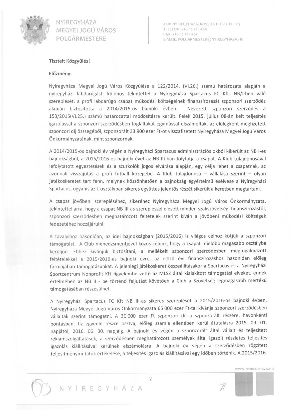 NB/I-ben való szereplését, a profi labdarúgó csapat működési költségeinek finanszírozását szponzori szerződés alapján biztosította a 2014/2015-ös bajnoki évben.