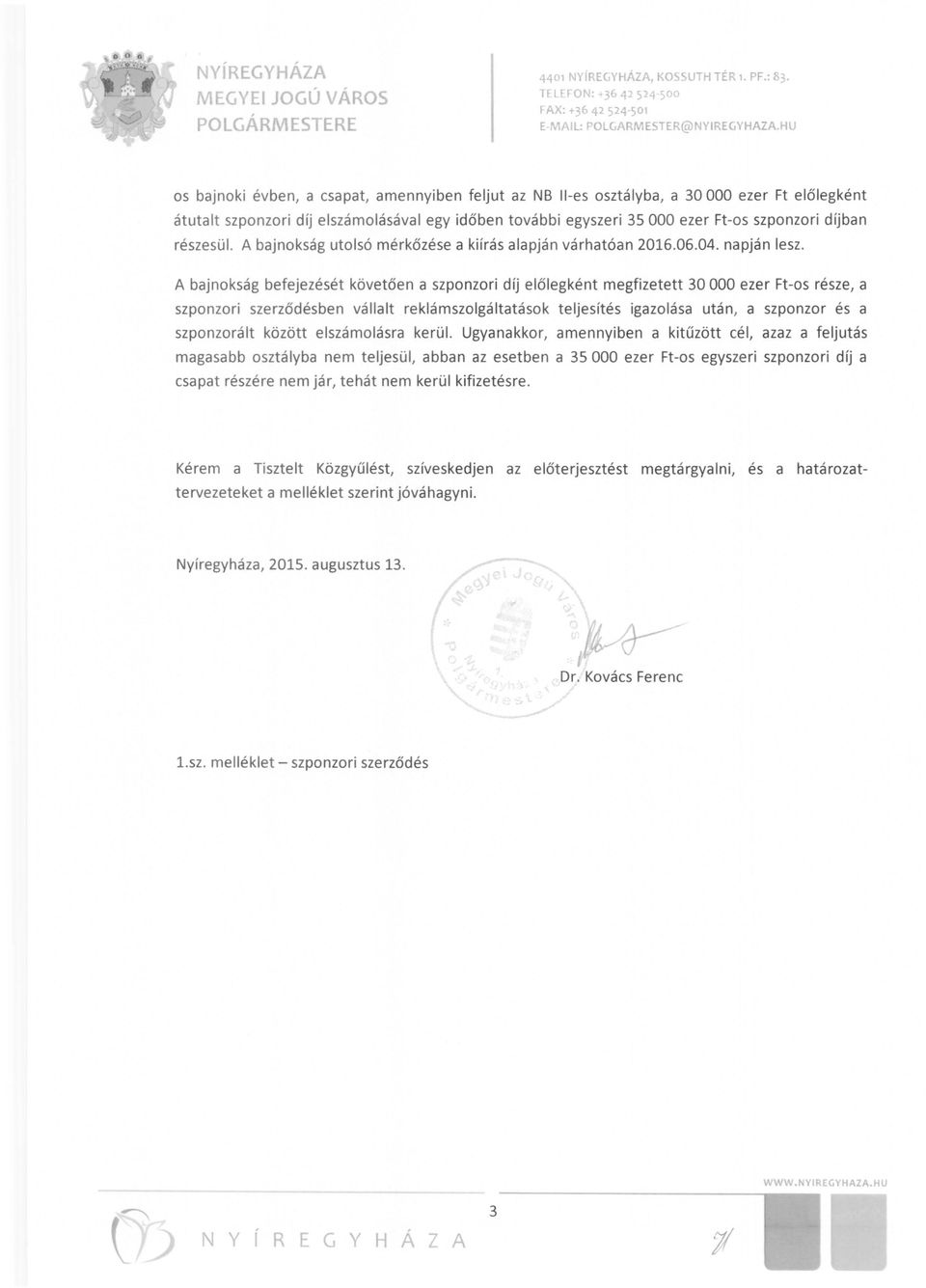 részesül. A bajnokság utolsó mérkőzése a kiírás alapján várhatóan 2016.06.04. napján lesz.