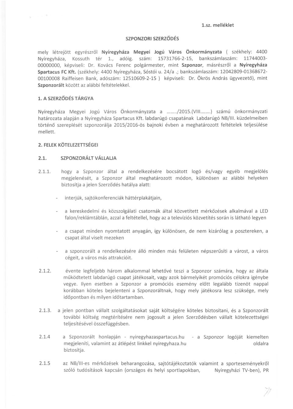 24/a.; bankszámlaszám: 12042809-01368672 00100008 Raiffeisen Bank, adószám: 12510609-2-15) képviseli: Dr. Ökrös András ügyvezető), mint Szponzorált között az alábbi feltételekkel. 1. A SZERZŐDÉS TÁRGYA Nyíregyháza Megyei Jogú Város Önkormányzata a.