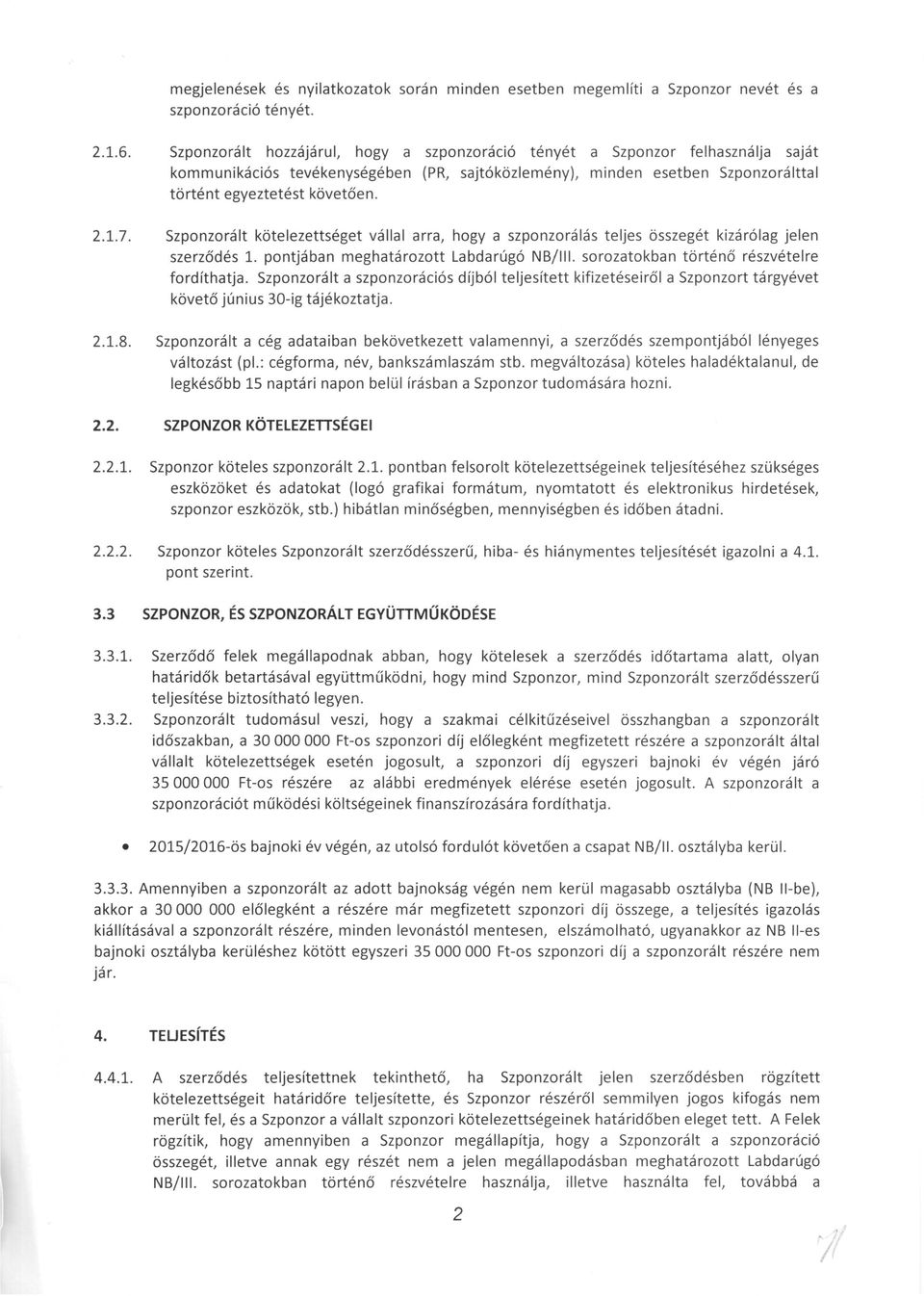 Szponzorált kötelezettséget vállal arra, hogya szponzorálás teljes összegét kizárólag jelen szerződés 1. pontjában meghatározott Labdarúgó NB/III. sorozatokban történő részvételre fordíthatja.